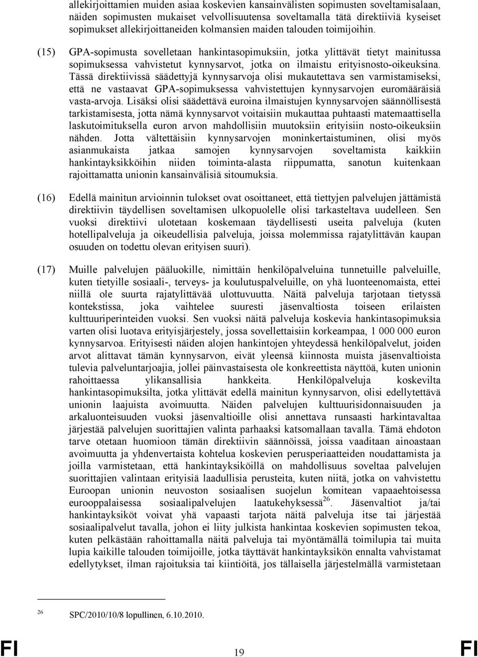 (15) GPA-sopimusta sovelletaan hankintasopimuksiin, jotka ylittävät tietyt mainitussa sopimuksessa vahvistetut kynnysarvot, jotka on ilmaistu erityisnosto-oikeuksina.