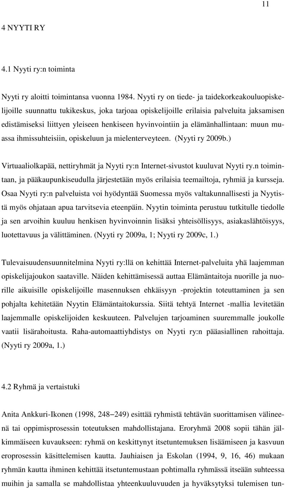 elämänhallintaan: muun muassa ihmissuhteisiin, opiskeluun ja mielenterveyteen. (Nyyti ry 2009b.) Virtuaaliolkapää, nettiryhmät ja Nyyti ry:n Internet-sivustot kuuluvat Nyyti ry.