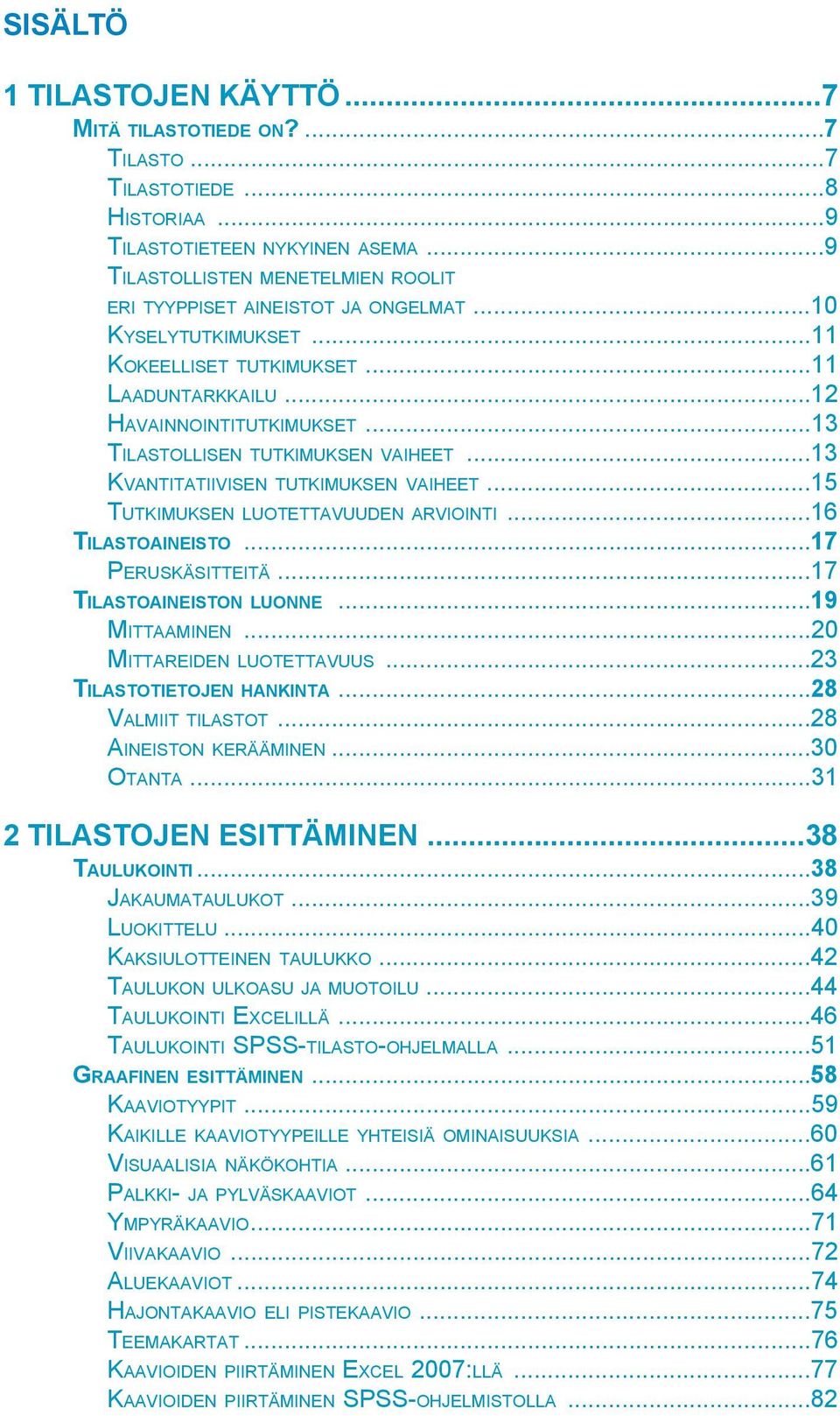 ..13 TILASTOLLISEN TUTKIMUKSEN VAIHEET...13 KVANTITATIIVISEN TUTKIMUKSEN VAIHEET...15 TUTKIMUKSEN LUOTETTAVUUDEN ARVIOINTI...16 TILASTOAINEISTO...17 PERUSKÄSITTEITÄ...17 TILASTOAINEISTON LUONNE.