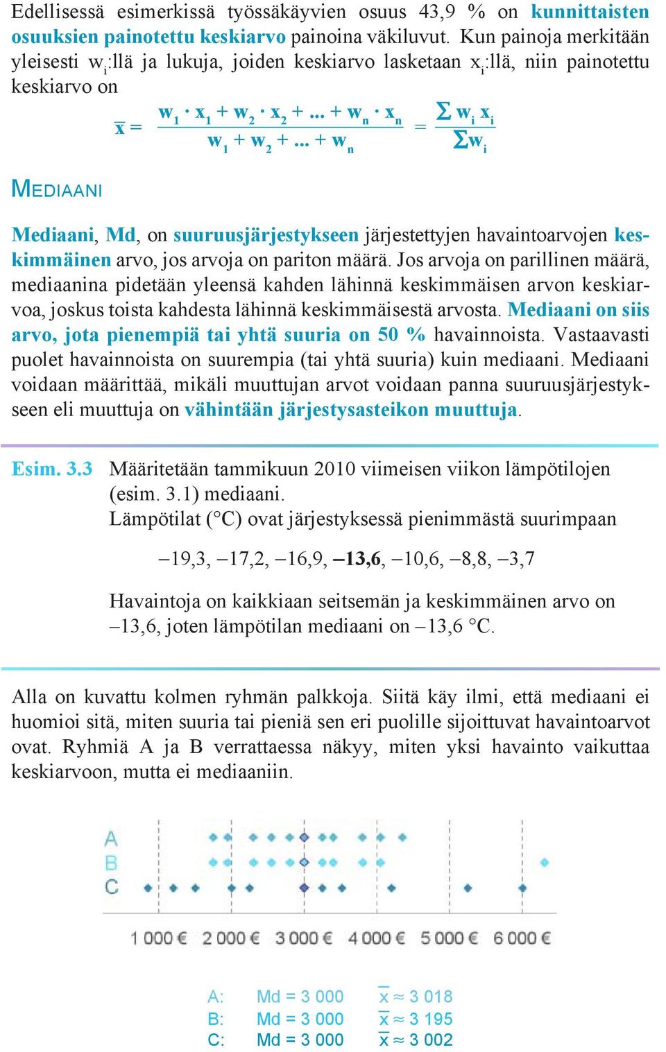 .. + w n w i MEDIAANI Mediaani, Md, on suuruusjärjestykseen järjestettyjen havaintoarvojen keskimmäinen arvo, jos arvoja on pariton määrä.