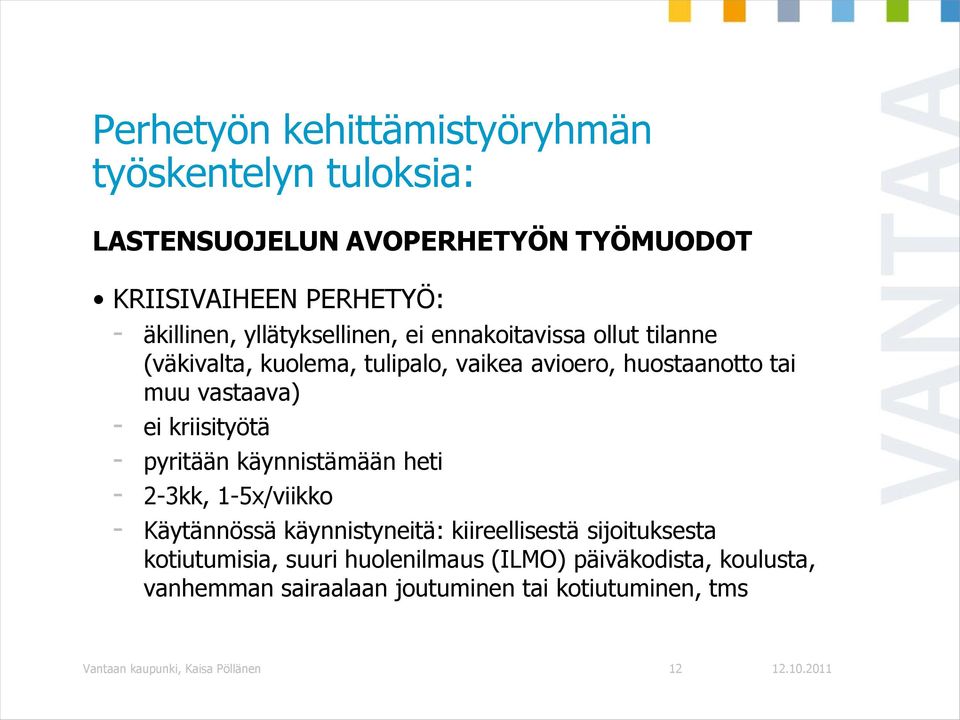 kriisityötä - pyritään käynnistämään heti - 2-3kk, 1-5x/viikko - Käytännössä käynnistyneitä: kiireellisestä sijoituksesta