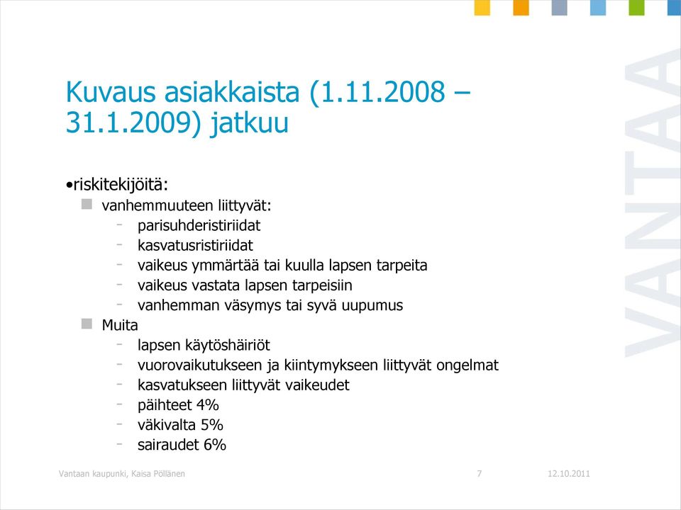 - vaikeus ymmärtää tai kuulla lapsen tarpeita - vaikeus vastata lapsen tarpeisiin - vanhemman väsymys tai syvä