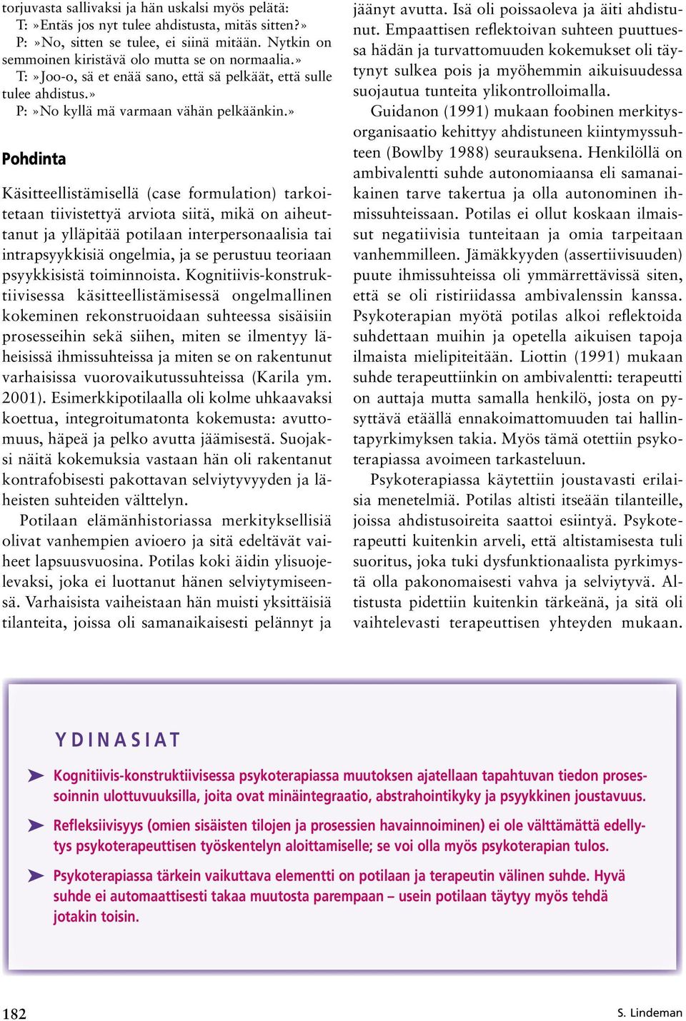 » Pohdinta Käsitteellistämisellä (case formulation) tarkoitetaan tiivistettyä arviota siitä, mikä on aiheuttanut ja ylläpitää potilaan interpersonaalisia tai intrapsyykkisiä ongelmia, ja se perustuu