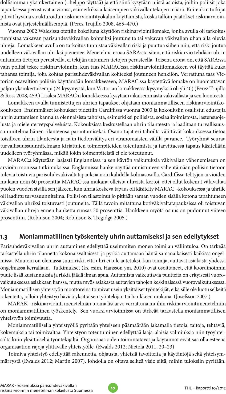 ) Vuonna 2002 Walesissa otettiin kokeiluna käyttöön riskinarviointilomake, jonka avulla oli tarkoitus tunnistaa vakavan parisuhdeväkivallan kohteiksi joutuneita tai vakavan väkivallan uhan alla