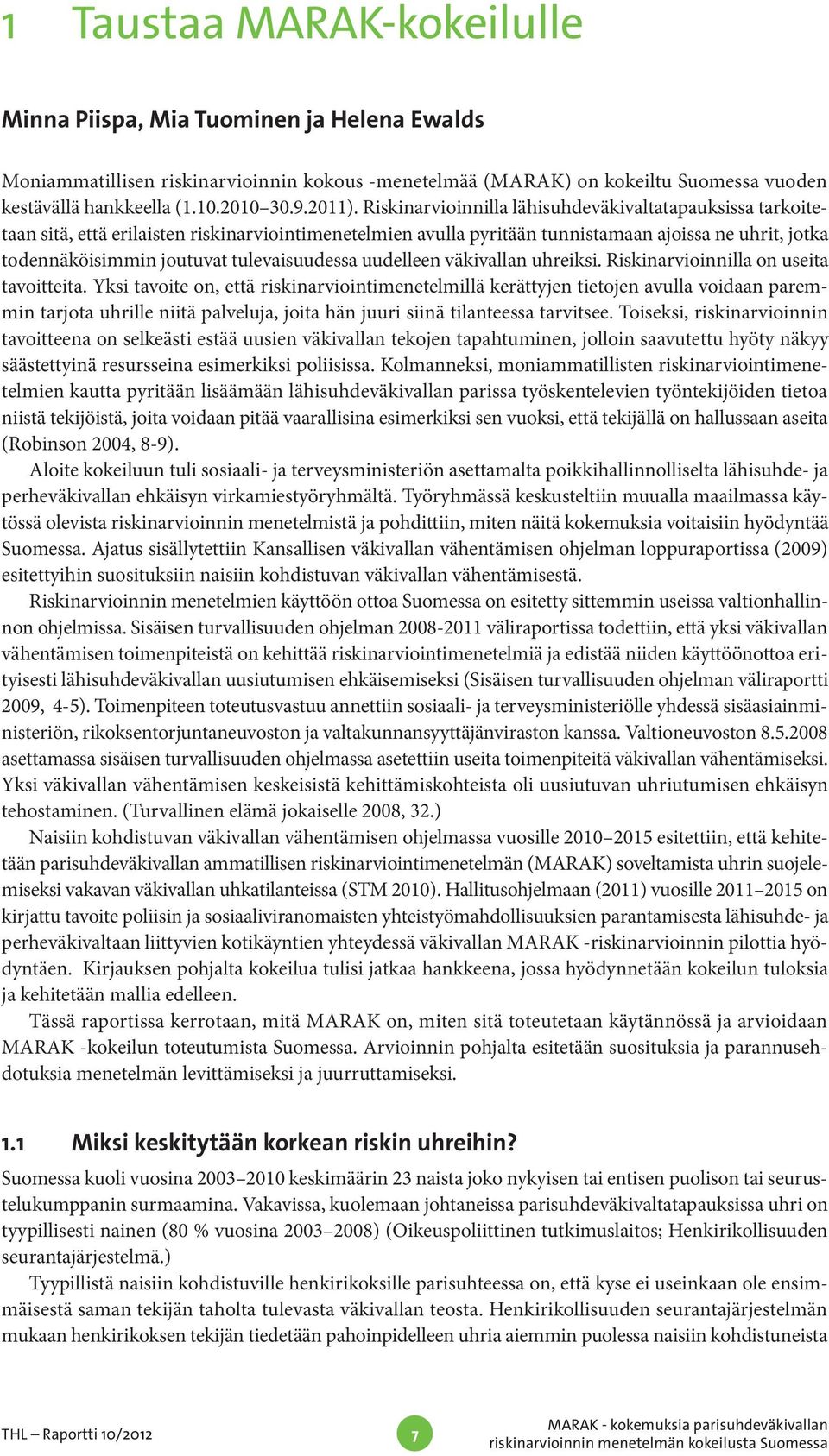 Riskinarvioinnilla lähisuhdeväkivaltatapauksissa tarkoitetaan sitä, että erilaisten riskinarviointimenetelmien avulla pyritään tunnistamaan ajoissa ne uhrit, jotka todennäköisimmin joutuvat