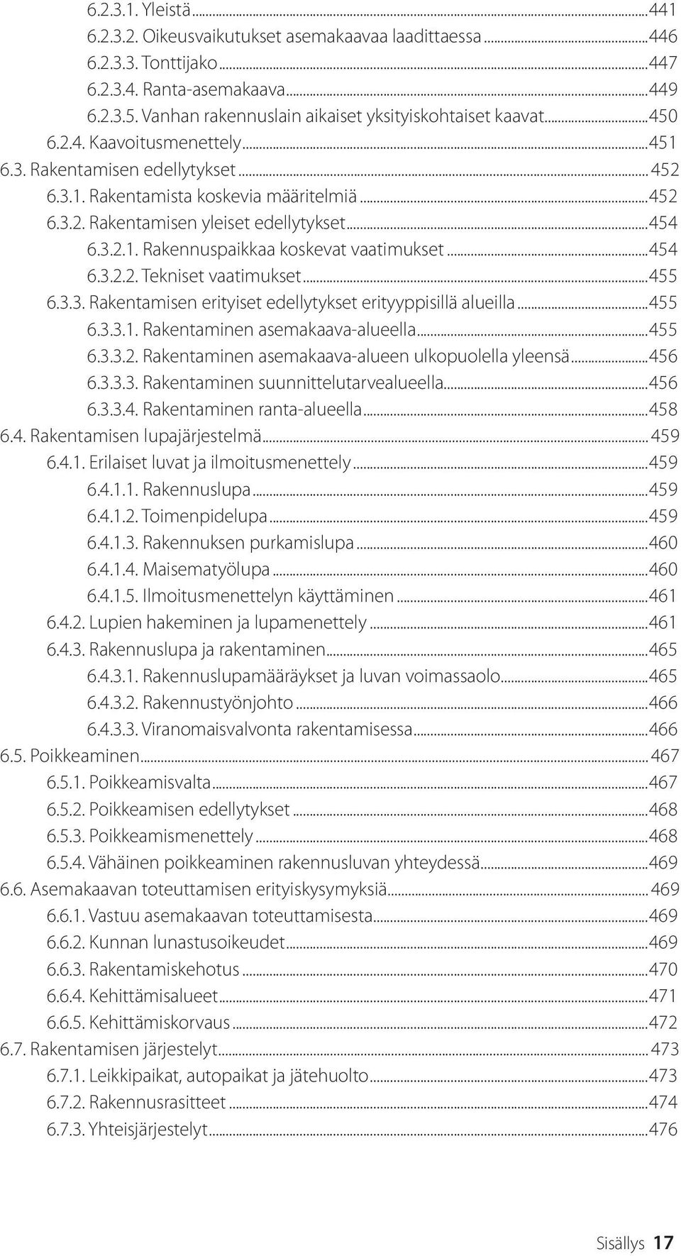 ..454 6.3.2.1. Rakennuspaikkaa koskevat vaatimukset...454 6.3.2.2. Tekniset vaatimukset...455 6.3.3. Rakentamisen erityiset edellytykset erityyppisillä alueilla...455 6.3.3.1. Rakentaminen asemakaava-alueella.