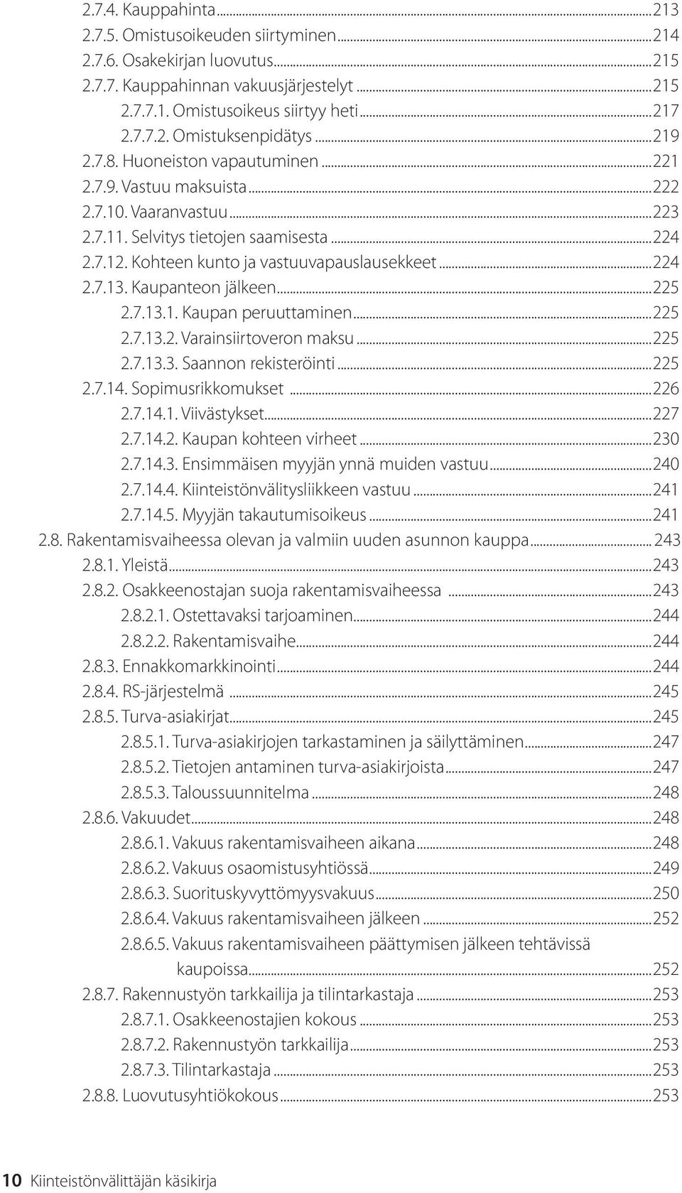 Kaupanteon jälkeen...225 2.7.13.1. Kaupan peruuttaminen...225 2.7.13.2. Varainsiirtoveron maksu...225 2.7.13.3. Saannon rekisteröinti...225 2.7.14. Sopimusrikkomukset...226 2.7.14.1. Viivästykset.