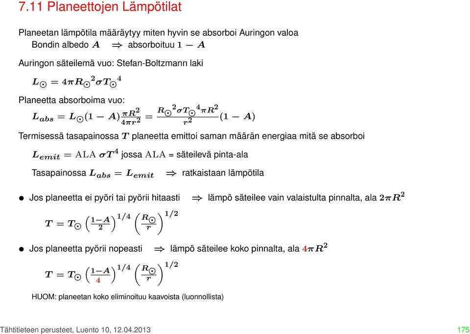 säteilevä pinta-ala Tasapainossa L abs = L emit ratkaistaan lämpötila Jos planeetta ei pyöri tai pyörii hitaasti lämpö säteilee vain valaistulta pinnalta, ala 2πR 2 T = T 1 A 2 1/4 R r «1/2 Jos