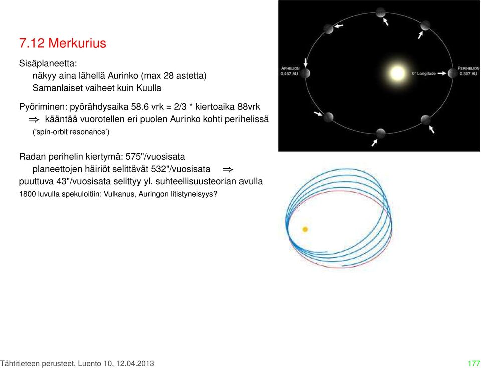 6 vrk = 2/3 * kiertoaika 88vrk kääntää vuorotellen eri puolen Aurinko kohti perihelissä ( spin-orbit resonance ) Radan