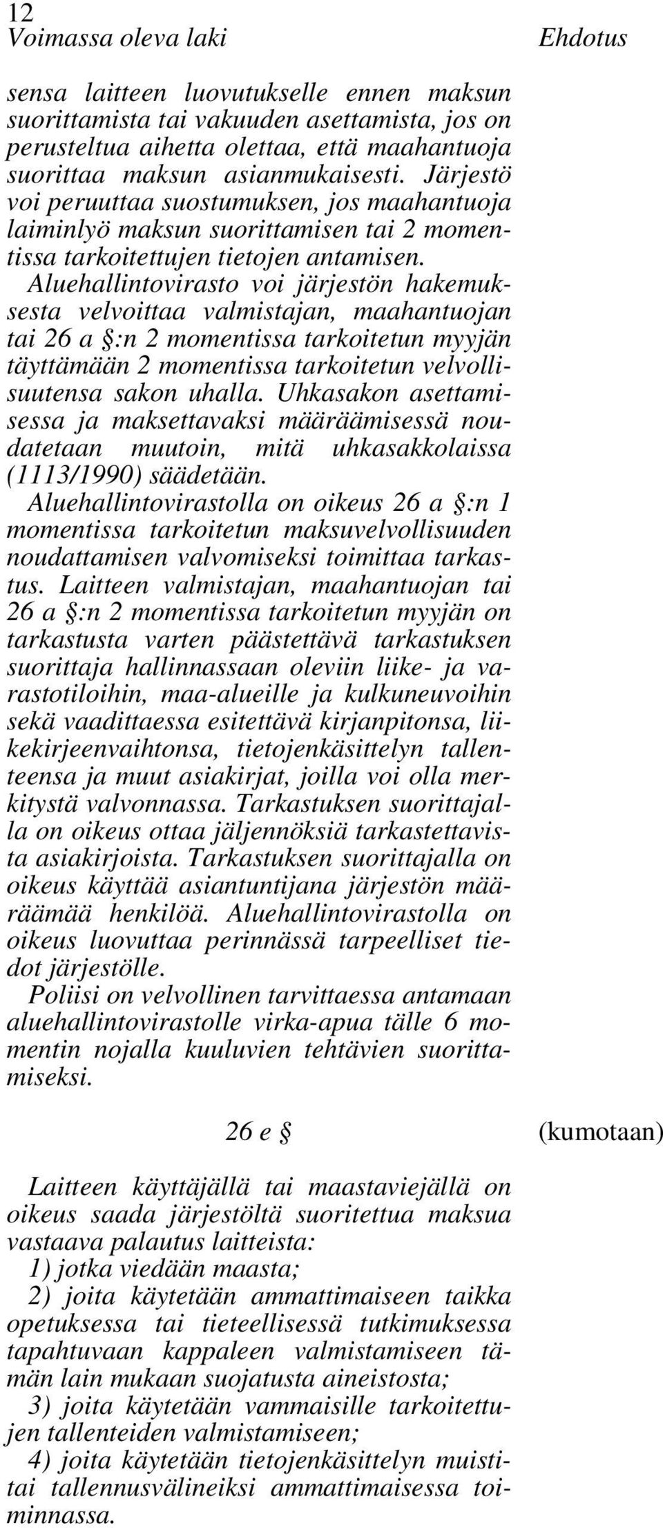 Aluehallintovirasto voi järjestön hakemuksesta velvoittaa valmistajan, maahantuojan tai 26 a :n 2 momentissa tarkoitetun myyjän täyttämään 2 momentissa tarkoitetun velvollisuutensa sakon uhalla.