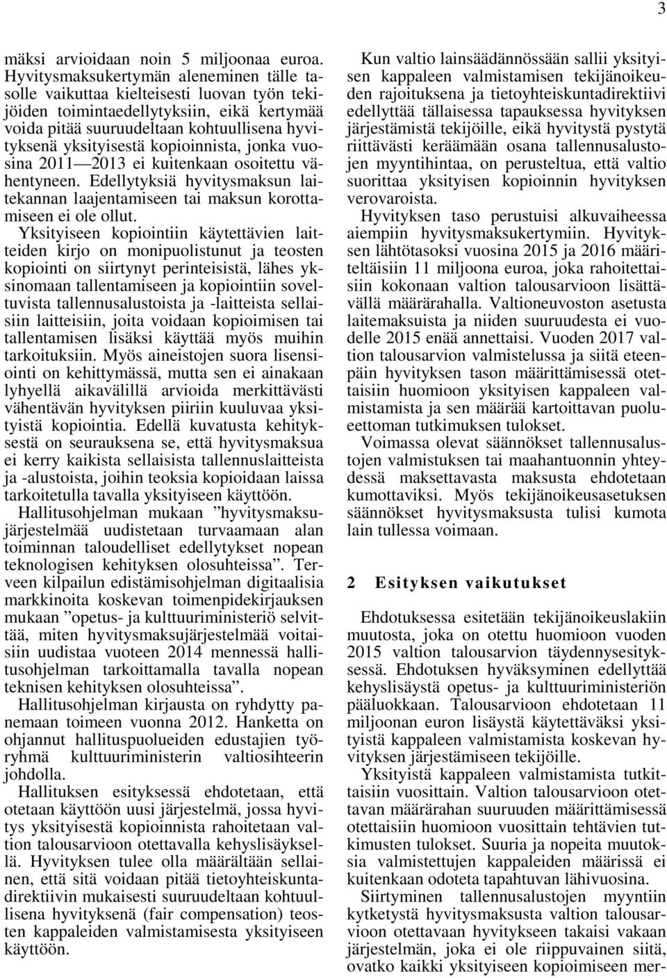 kopioinnista, jonka vuosina 2011 2013 ei kuitenkaan osoitettu vähentyneen. Edellytyksiä hyvitysmaksun laitekannan laajentamiseen tai maksun korottamiseen ei ole ollut.