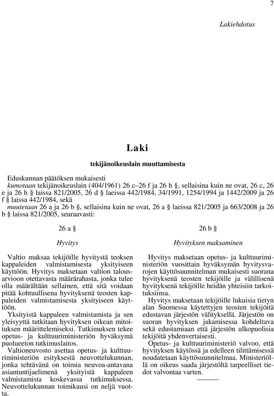 821/2005, seuraavasti: 26 a Hyvitys Valtio maksaa tekijöille hyvitystä teoksen kappaleiden valmistamisesta yksityiseen käyttöön.