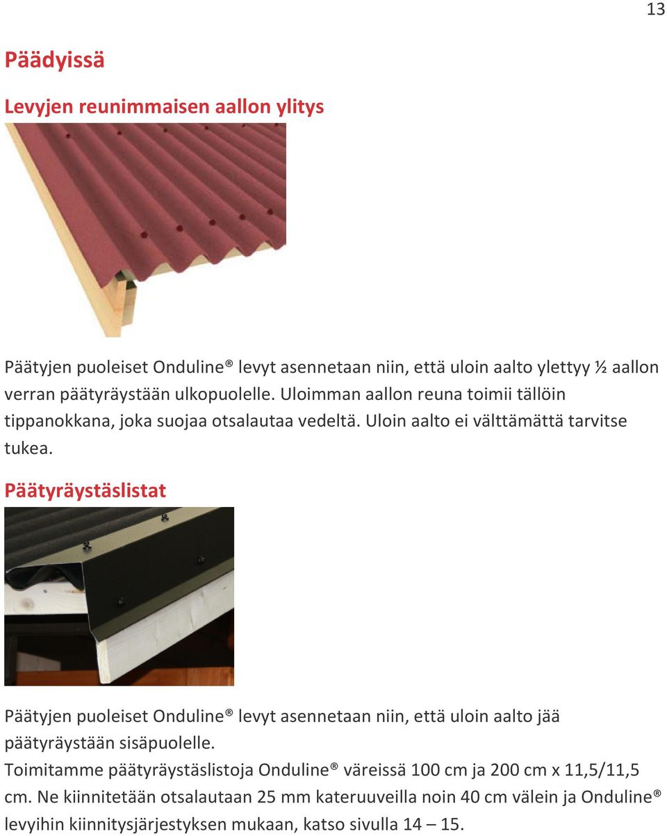 Päätyräystäslistat Päätyjen puoleiset Onduline levyt asennetaan niin, että uloin aalto jää päätyräystään sisäpuolelle.