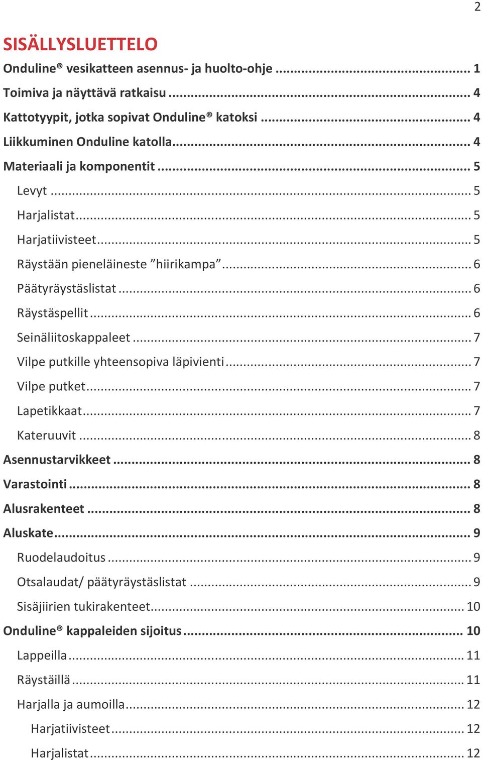 .. 7 Vilpe putkille yhteensopiva läpivienti... 7 Vilpe putket... 7 Lapetikkaat... 7 Kateruuvit... 8 Asennustarvikkeet... 8 Varastointi... 8 Alusrakenteet... 8 Aluskate... 9 Ruodelaudoitus.