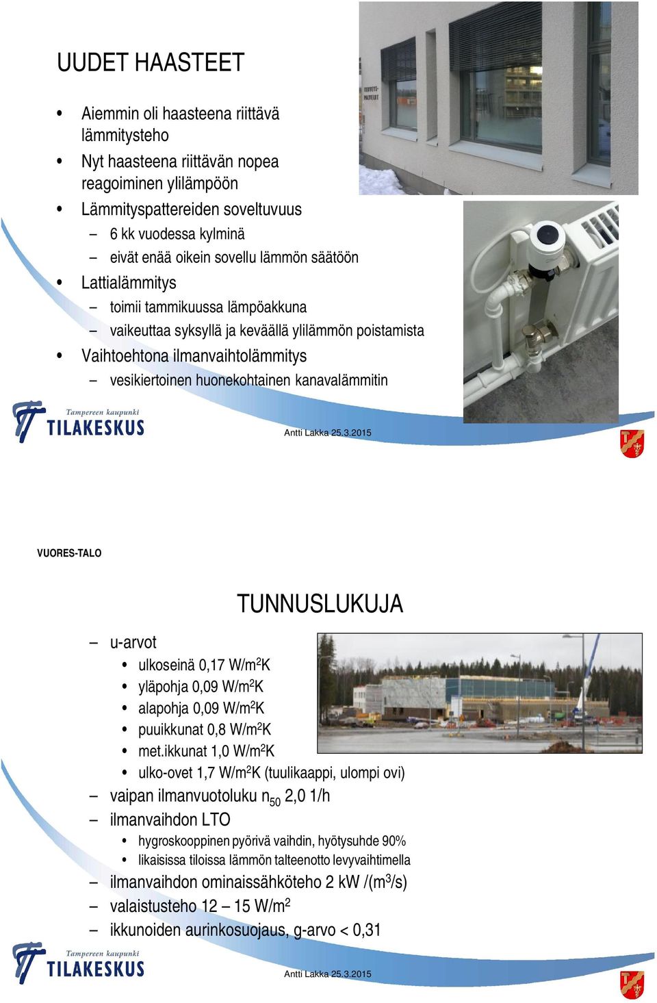 TUNNUSLUKUJA u-arvot ulkoseinä 0,17 W/m 2 K yläpohja 0,09 W/m 2 K alapohja 0,09 W/m 2 K puuikkunat 0,8 W/m 2 K met.