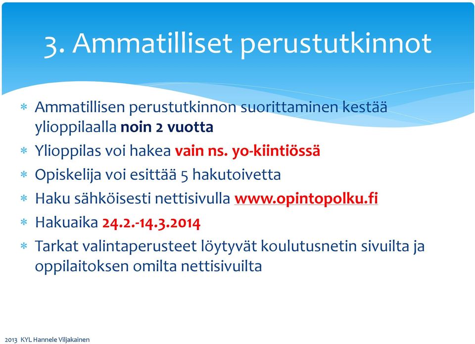 yo-kiintiössä Opiskelija voi esittää 5 hakutoivetta Haku sähköisesti nettisivulla www.