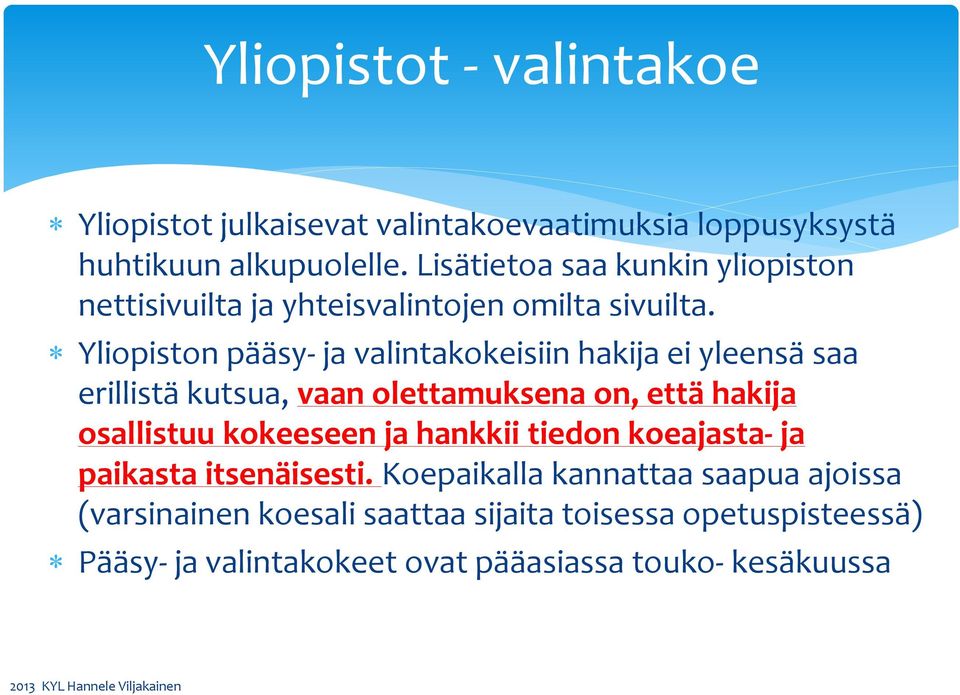 Yliopiston pääsy- ja valintakokeisiin hakija ei yleensä saa erillistä kutsua, vaan olettamuksena on, että hakija osallistuu kokeeseen