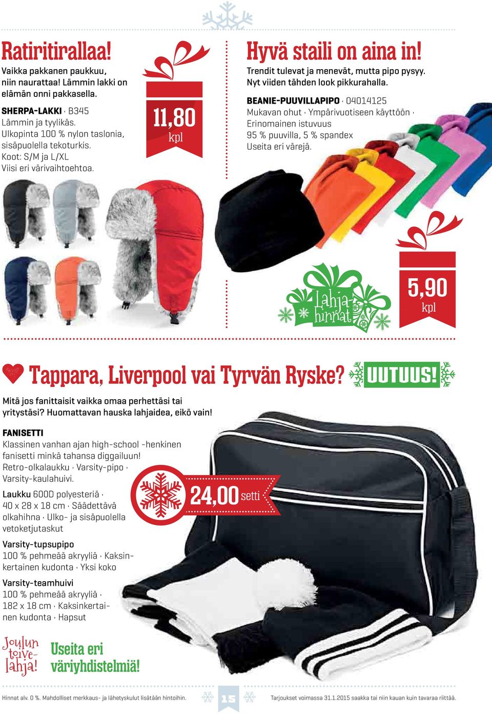 BEANIE-PUUVILLAPIPO 04014125 Mukavan ohut Ympärivuotiseen käyttöön Erinomainen istuvuus 95 % puuvilla, 5 % spandex Useita eri värejä. Lahja hinnat 5,90 Tappara, Liverpool vai Tyrvän Ryske?