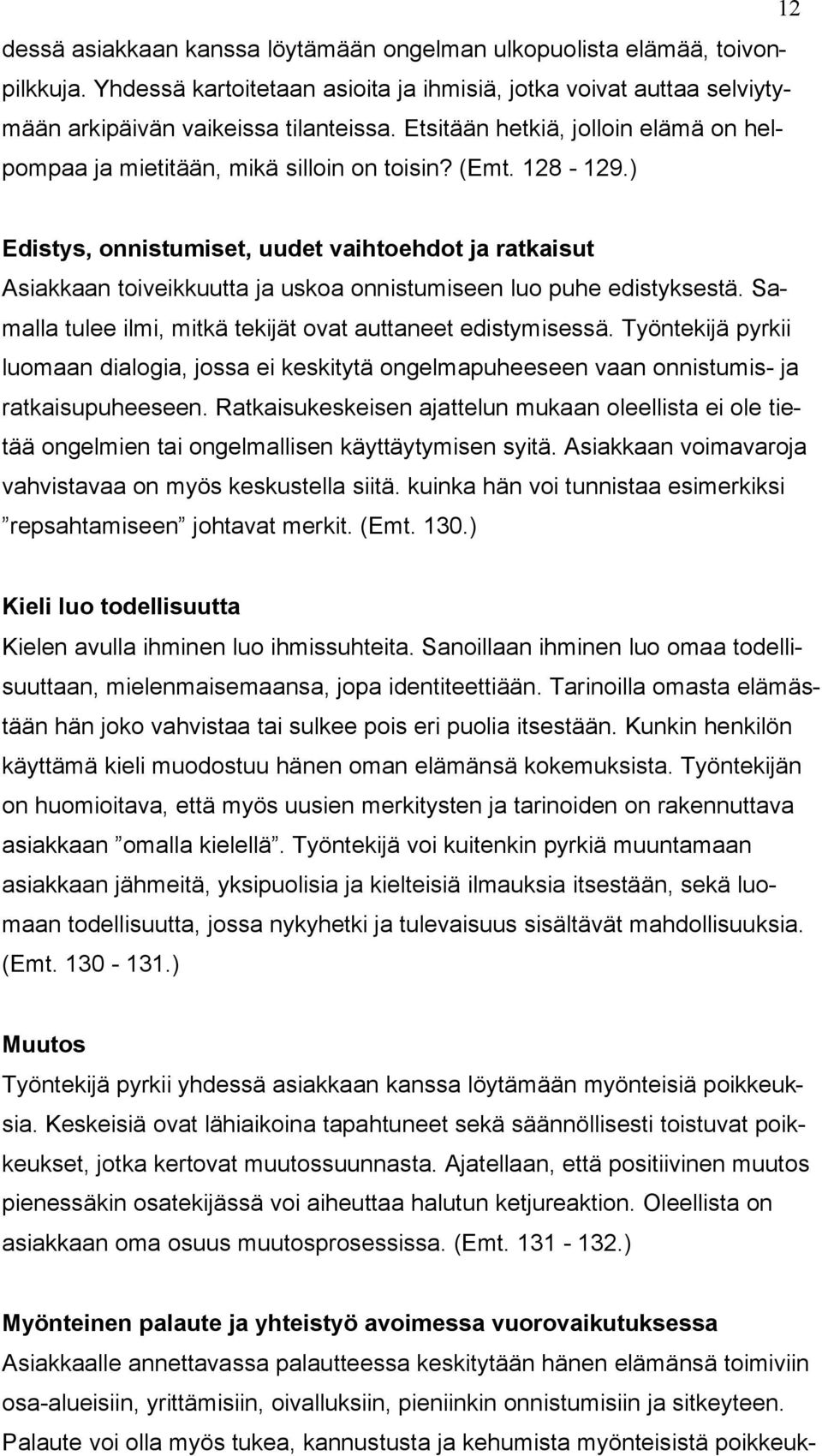 ) Edistys, onnistumiset, uudet vaihtoehdot ja ratkaisut Asiakkaan toiveikkuutta ja uskoa onnistumiseen luo puhe edistyksestä. Samalla tulee ilmi, mitkä tekijät ovat auttaneet edistymisessä.