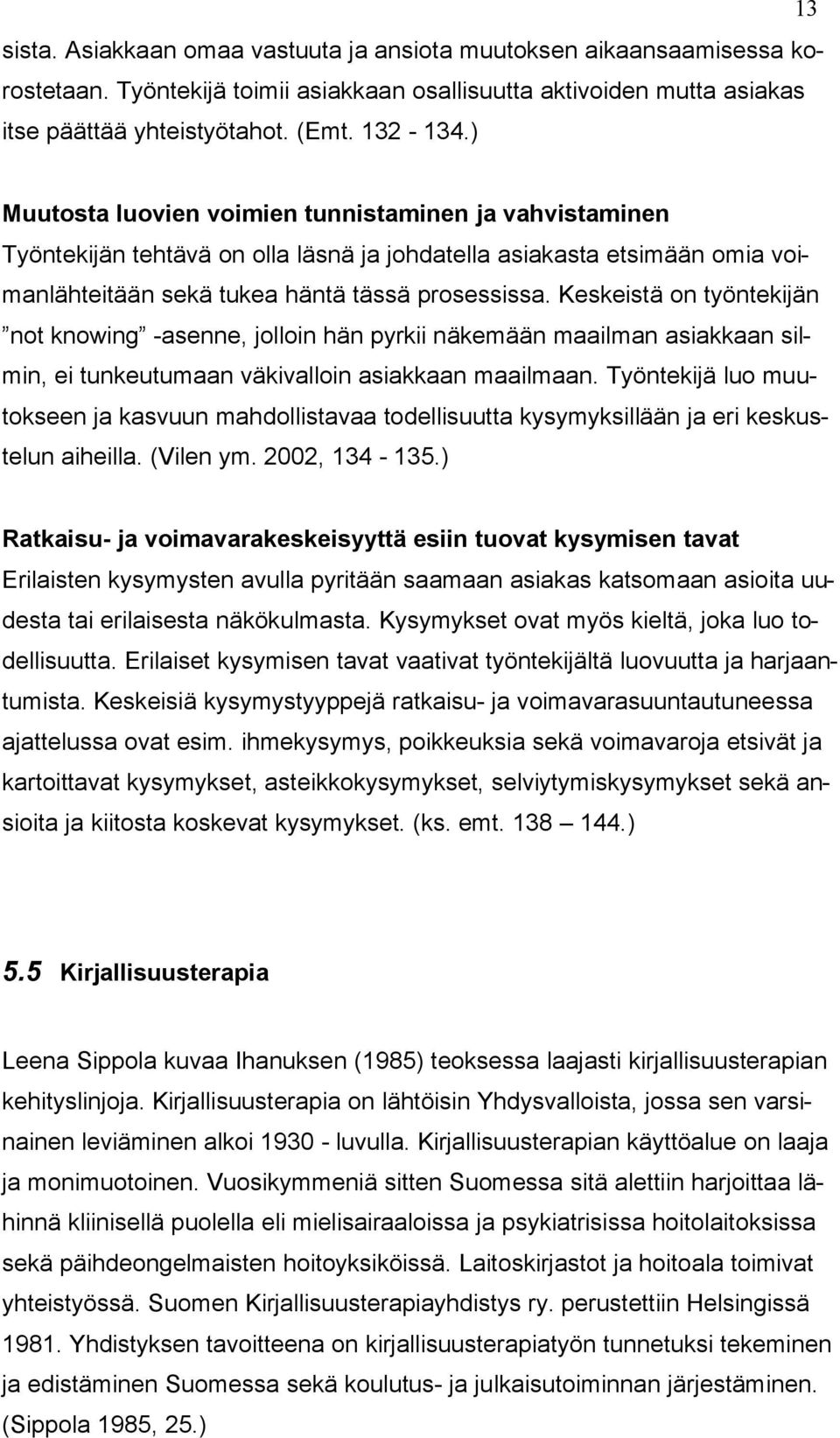 Keskeistä on työntekijän not knowing -asenne, jolloin hän pyrkii näkemään maailman asiakkaan silmin, ei tunkeutumaan väkivalloin asiakkaan maailmaan.