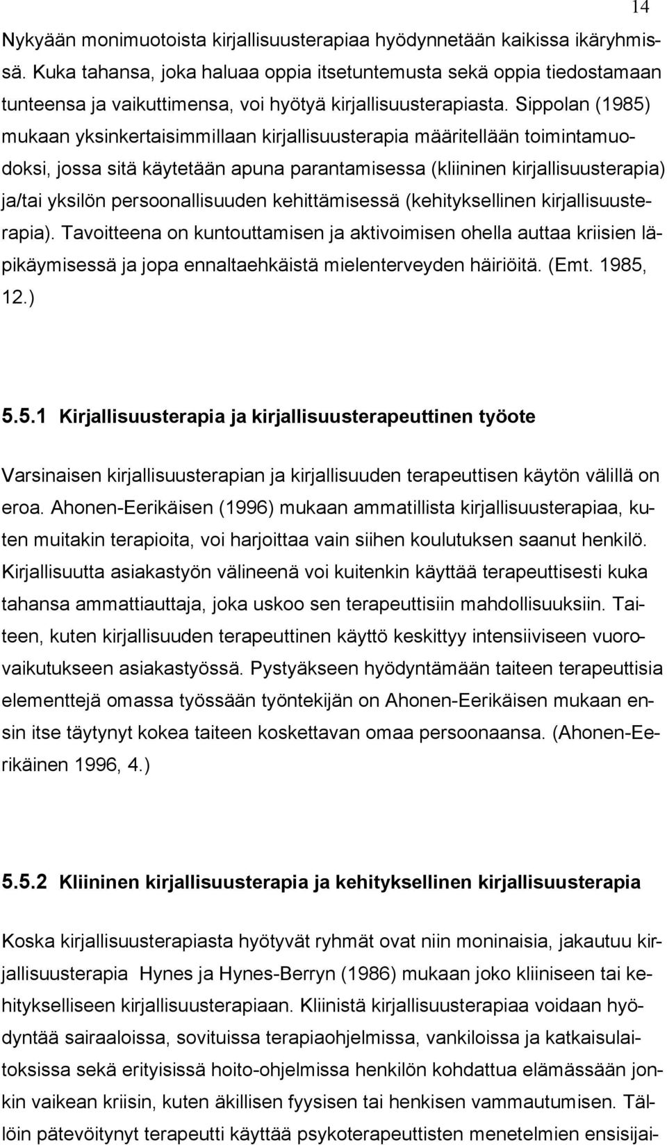 Sippolan (1985) mukaan yksinkertaisimmillaan kirjallisuusterapia määritellään toimintamuodoksi, jossa sitä käytetään apuna parantamisessa (kliininen kirjallisuusterapia) ja/tai yksilön