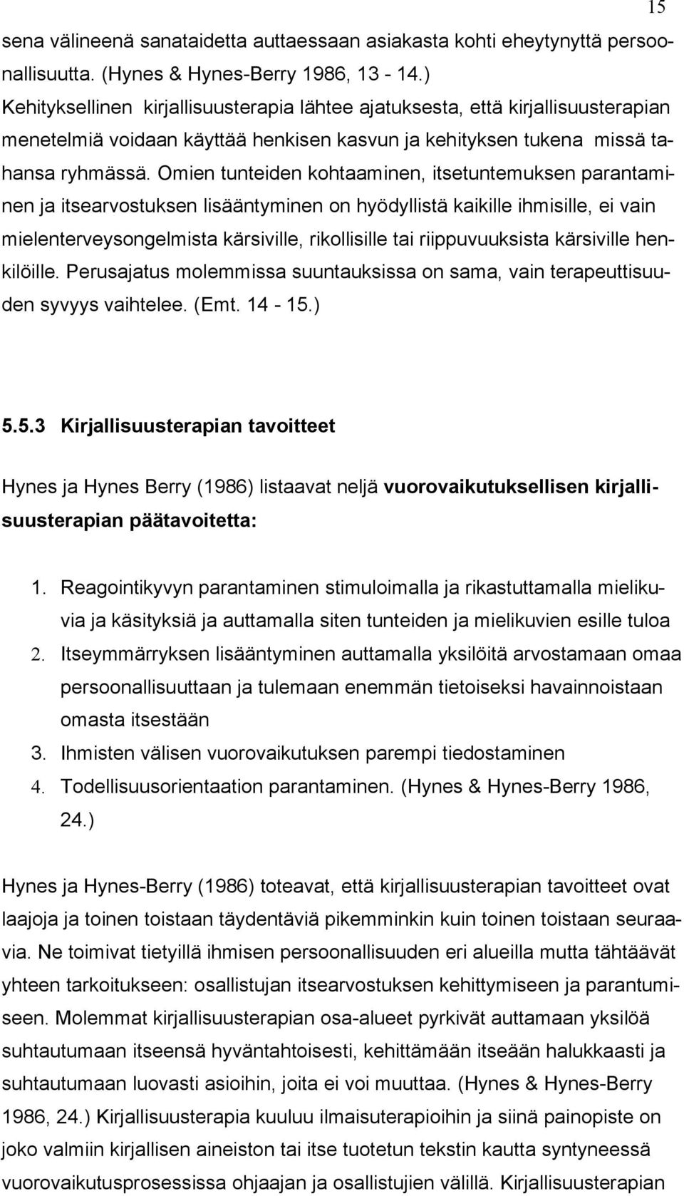 Omien tunteiden kohtaaminen, itsetuntemuksen parantaminen ja itsearvostuksen lisääntyminen on hyödyllistä kaikille ihmisille, ei vain mielenterveysongelmista kärsiville, rikollisille tai