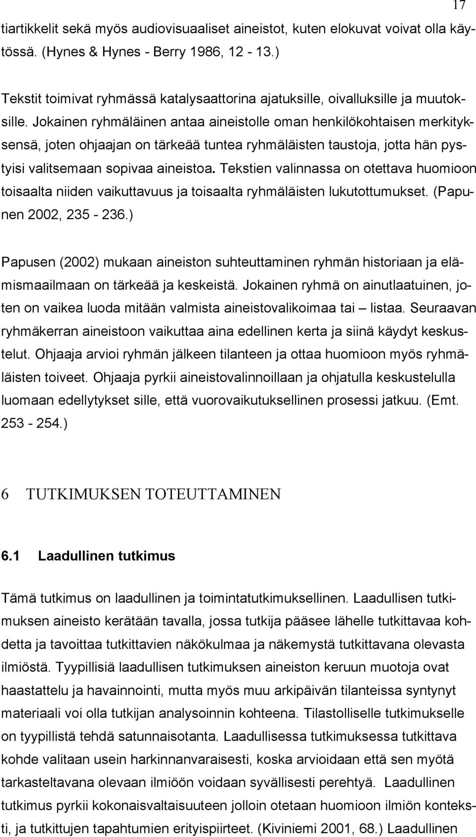 Jokainen ryhmäläinen antaa aineistolle oman henkilökohtaisen merkityksensä, joten ohjaajan on tärkeää tuntea ryhmäläisten taustoja, jotta hän pystyisi valitsemaan sopivaa aineistoa.