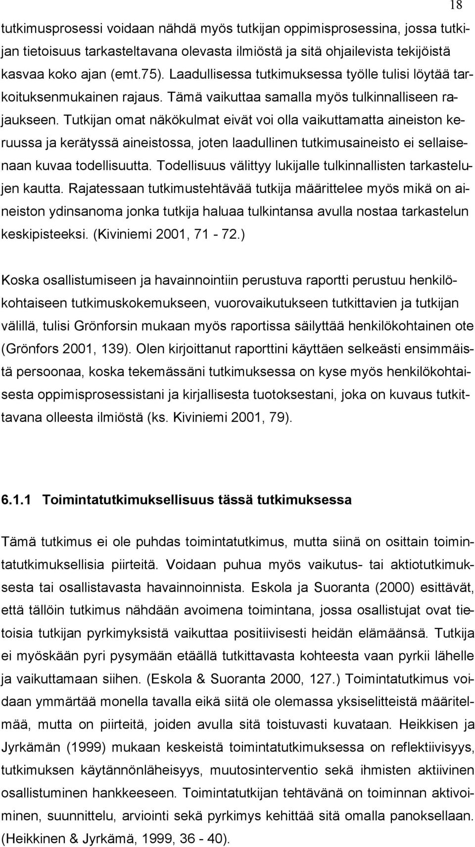 Tutkijan omat näkökulmat eivät voi olla vaikuttamatta aineiston keruussa ja kerätyssä aineistossa, joten laadullinen tutkimusaineisto ei sellaisenaan kuvaa todellisuutta.