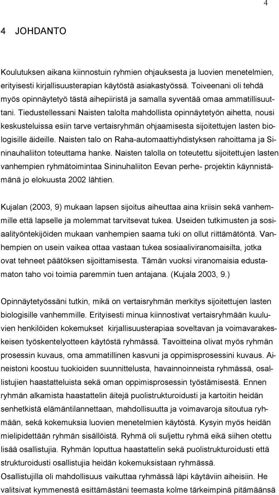 Tiedustellessani Naisten talolta mahdollista opinnäytetyön aihetta, nousi keskusteluissa esiin tarve vertaisryhmän ohjaamisesta sijoitettujen lasten biologisille äideille.