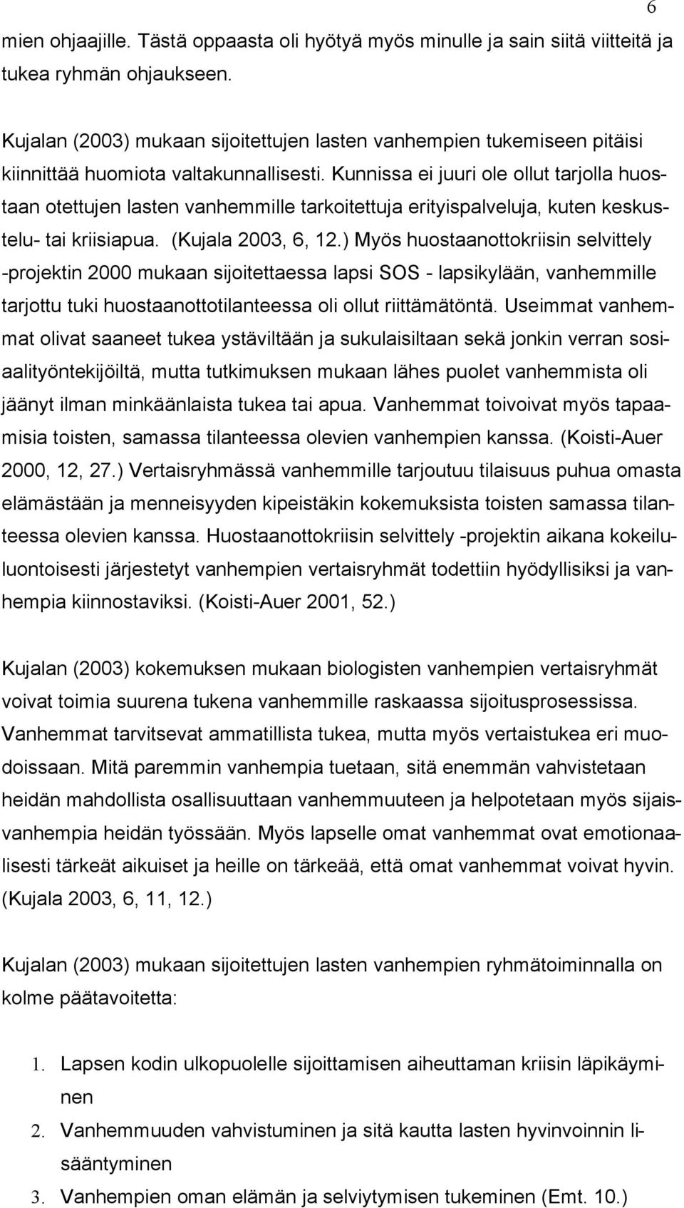 Kunnissa ei juuri ole ollut tarjolla huostaan otettujen lasten vanhemmille tarkoitettuja erityispalveluja, kuten keskustelu- tai kriisiapua. (Kujala 2003, 6, 12.