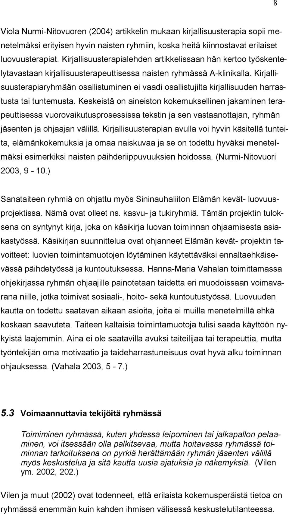 Kirjallisuusterapiaryhmään osallistuminen ei vaadi osallistujilta kirjallisuuden harrastusta tai tuntemusta.