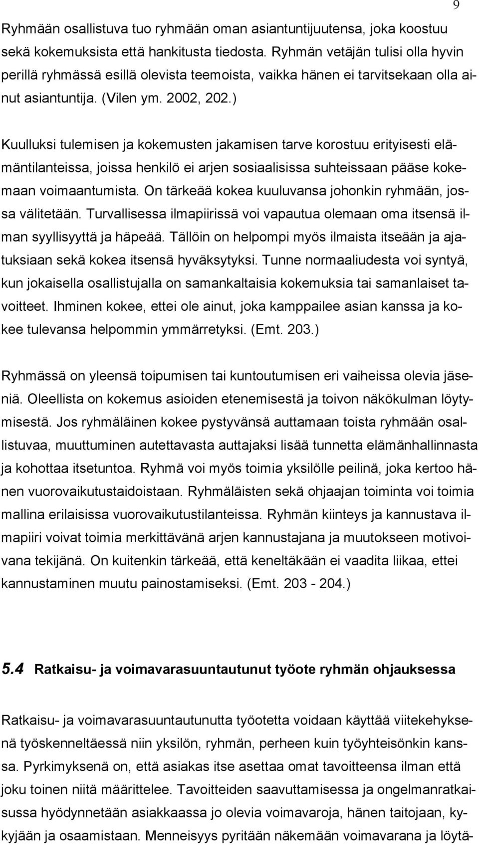 ) Kuulluksi tulemisen ja kokemusten jakamisen tarve korostuu erityisesti elämäntilanteissa, joissa henkilö ei arjen sosiaalisissa suhteissaan pääse kokemaan voimaantumista.