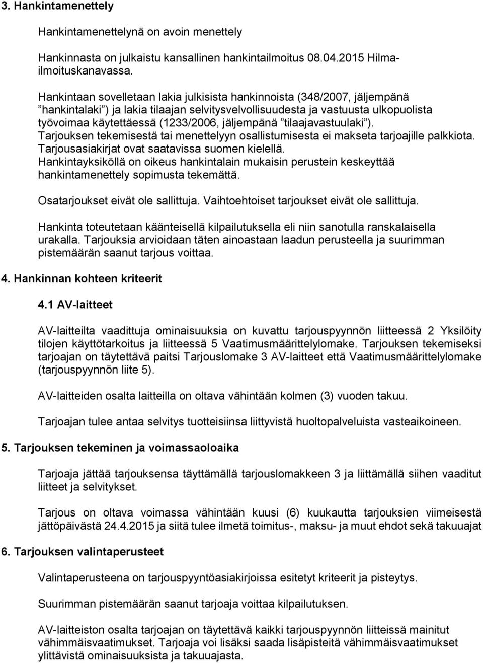 jäljempänä tilaajavastuulaki ). Tarjouksen tekemisestä tai menettelyyn osallistumisesta ei makseta tarjoajille palkkiota. Tarjousasiakirjat ovat saatavissa suomen kielellä.