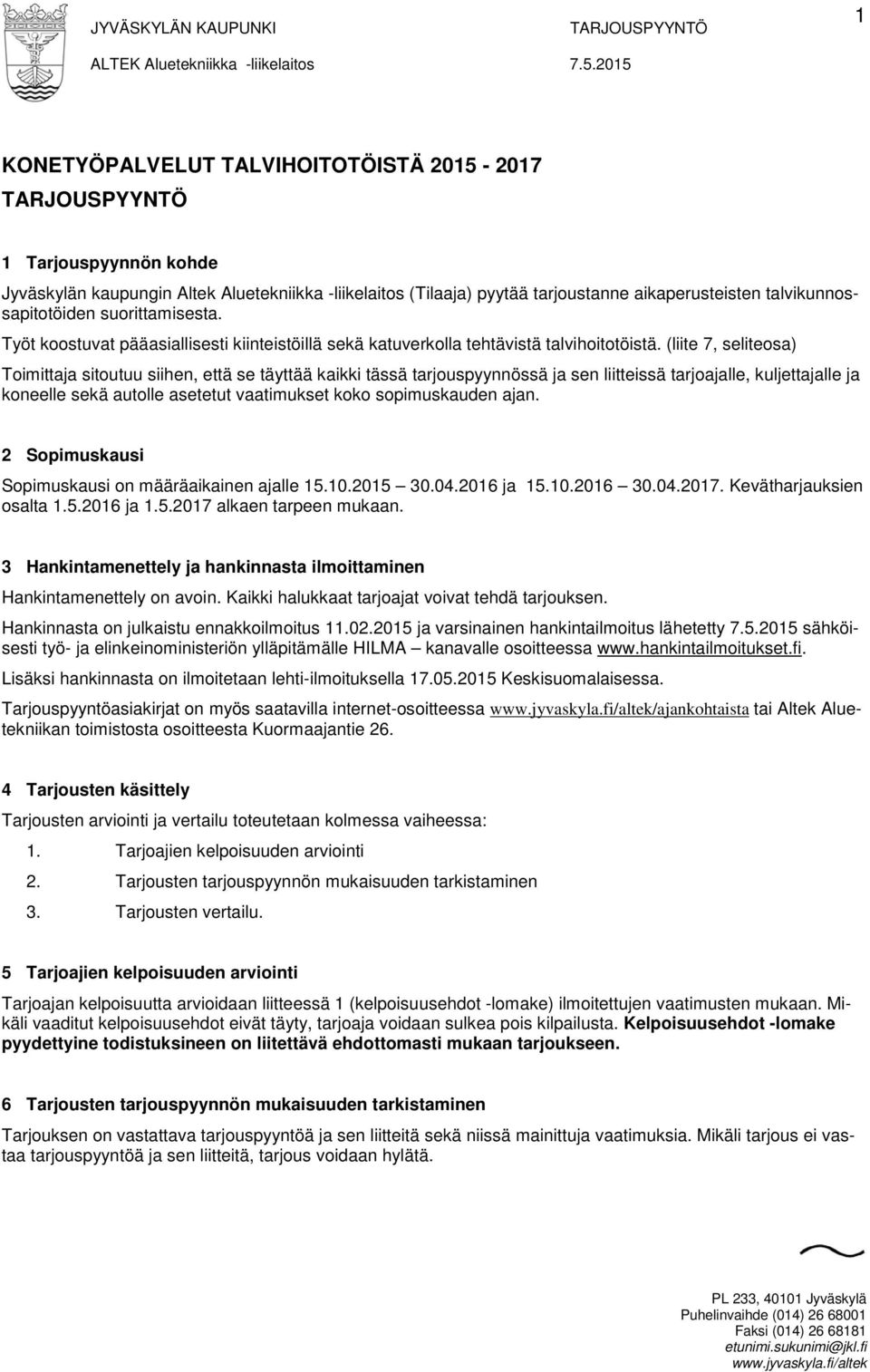 (liite 7, seliteosa) Toimittaja sitoutuu siihen, että se täyttää kaikki tässä tarjouspyynnössä ja sen liitteissä tarjoajalle, kuljettajalle ja koneelle sekä autolle asetetut vaatimukset koko