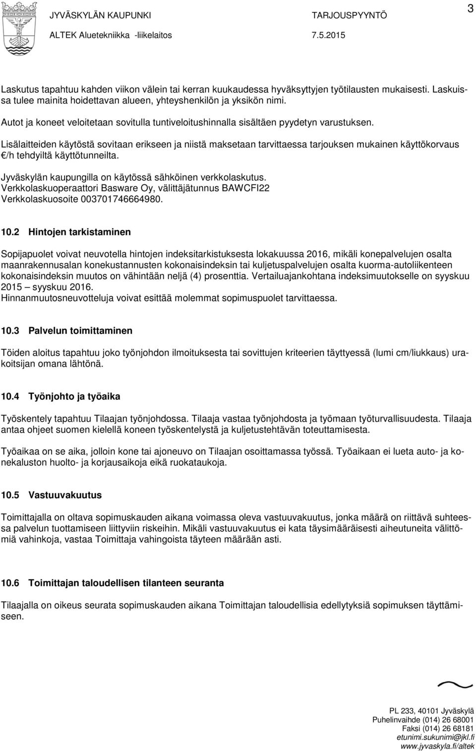 Lisälaitteiden käytöstä sovitaan erikseen ja niistä maksetaan tarvittaessa tarjouksen mukainen käyttökorvaus /h tehdyiltä käyttötunneilta. Jyväskylän kaupungilla on käytössä sähköinen verkkolaskutus.