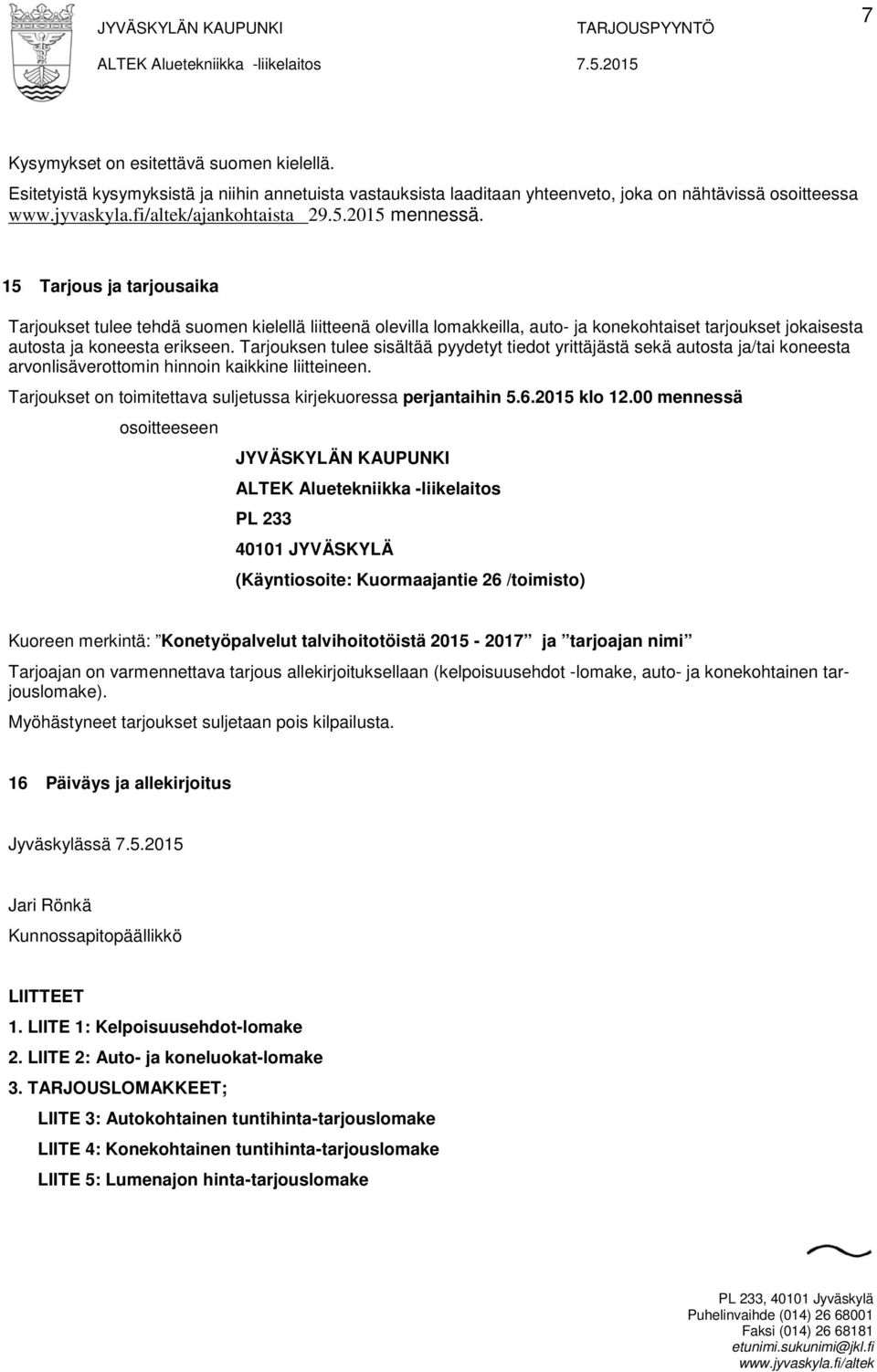 Tarjouksen tulee sisältää pyydetyt tiedot yrittäjästä sekä autosta ja/tai koneesta arvonlisäverottomin hinnoin kaikkine liitteineen. Tarjoukset on toimitettava suljetussa kirjekuoressa perjantaihin 5.