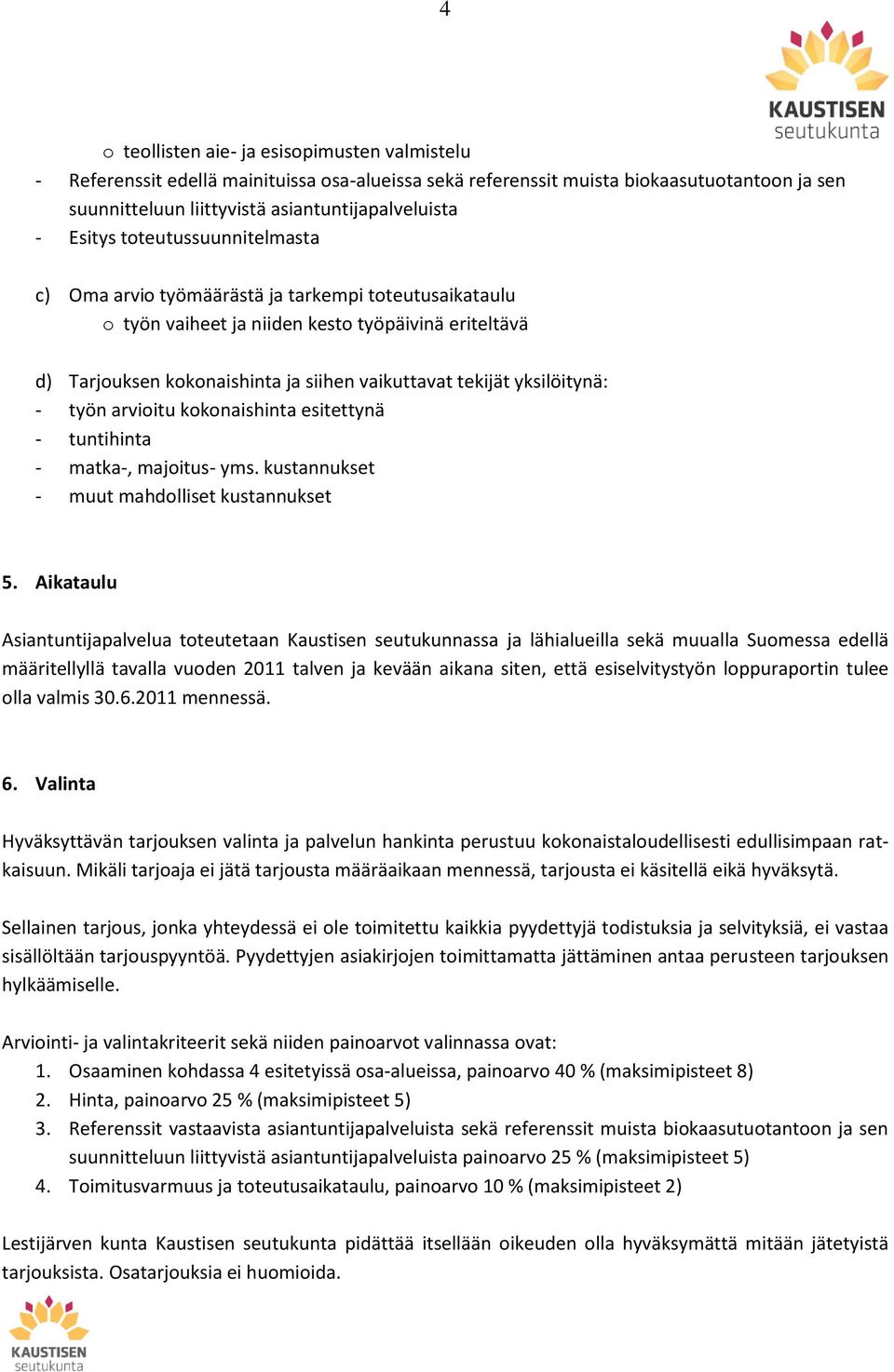 yksilöitynä: - työn arvioitu kokonaishinta esitettynä - tuntihinta - matka-, majoitus- yms. kustannukset - muut mahdolliset kustannukset 5.