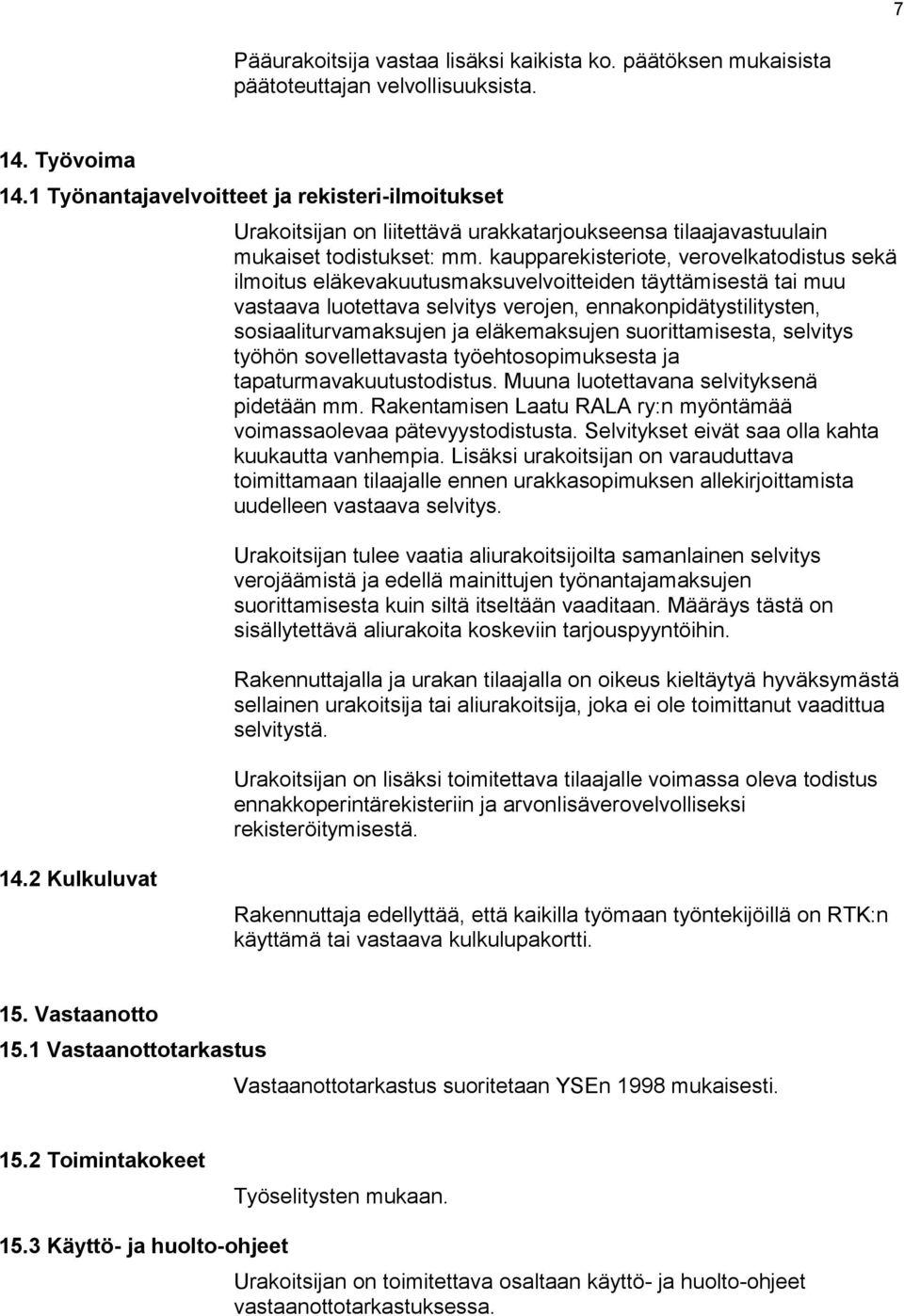 kaupparekisteriote, verovelkatodistus sekä ilmoitus eläkevakuutusmaksuvelvoitteiden täyttämisestä tai muu vastaava luotettava selvitys verojen, ennakonpidätystilitysten, sosiaaliturvamaksujen ja