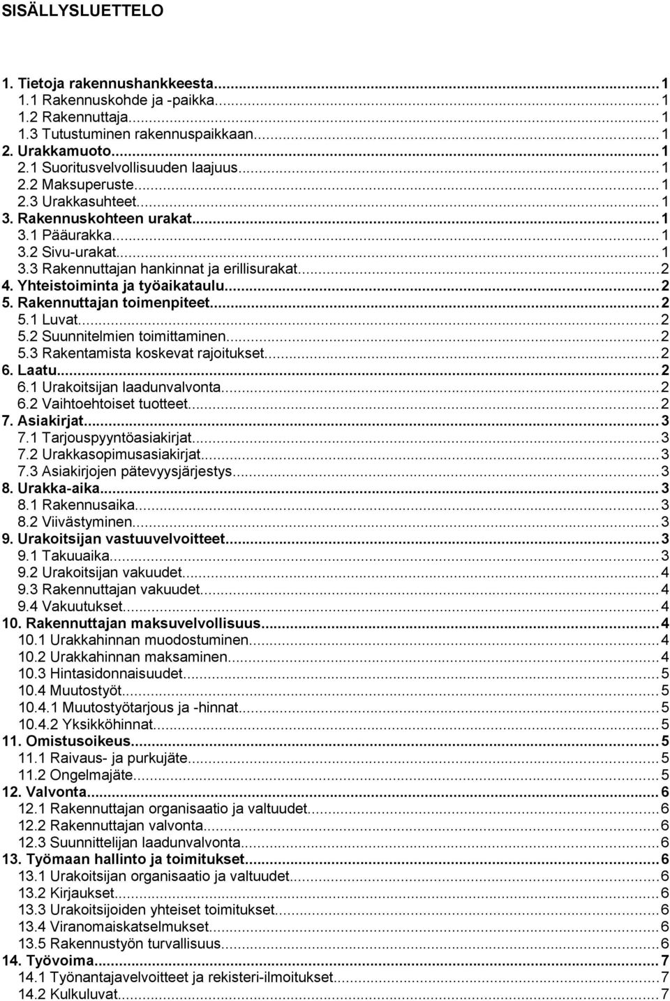 ..2 5. Rakennuttajan toimenpiteet...2 5.1 Luvat...2 5.2 Suunnitelmien toimittaminen...2 5.3 Rakentamista koskevat rajoitukset...2 6. Laatu...2 6.1 Urakoitsijan laadunvalvonta...2 6.2 Vaihtoehtoiset tuotteet.