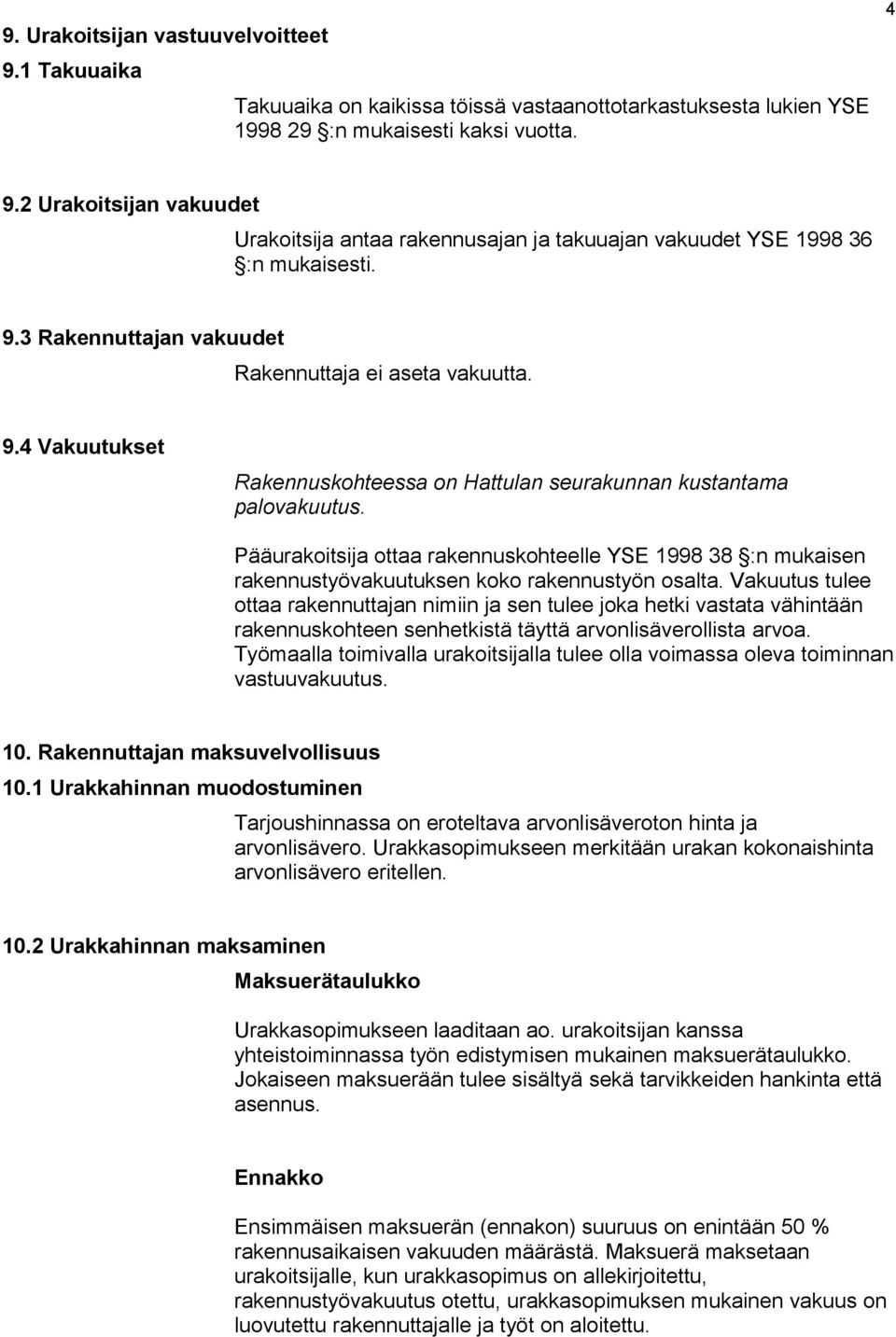 Pääurakoitsija ottaa rakennuskohteelle YSE 1998 38 :n mukaisen rakennustyövakuutuksen koko rakennustyön osalta.