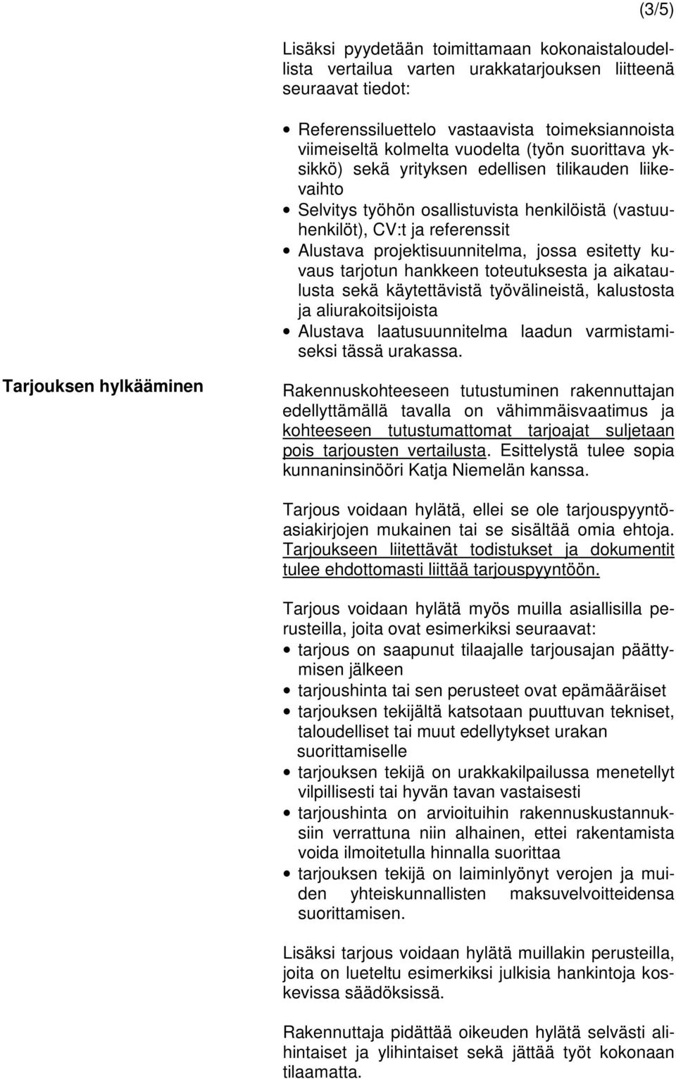 kuvaus tarjotun hankkeen toteutuksesta ja aikataulusta sekä käytettävistä työvälineistä, kalustosta ja aliurakoitsijoista Alustava laatusuunnitelma laadun varmistamiseksi tässä urakassa.