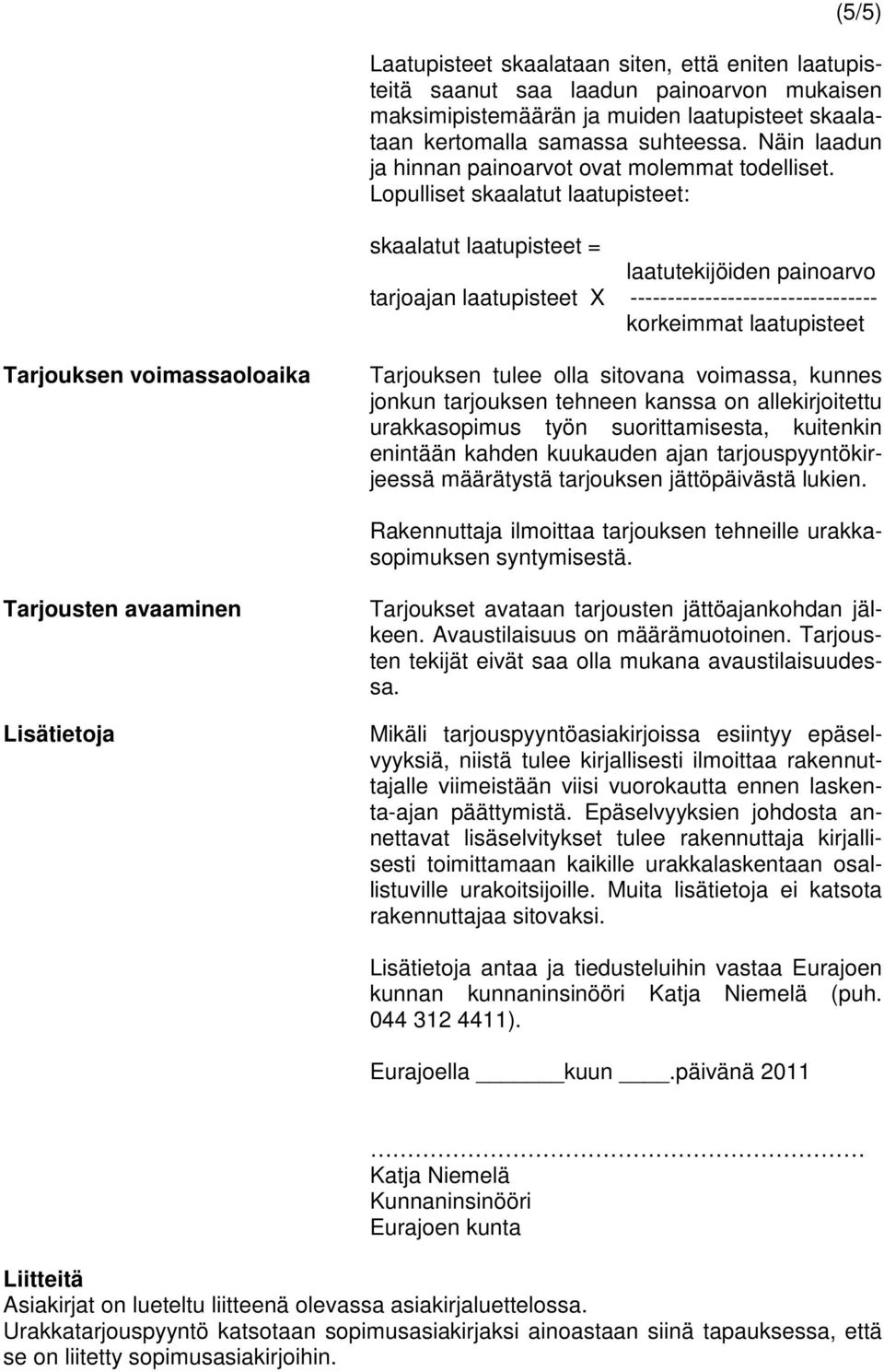 Lopulliset skaalatut laatupisteet: skaalatut laatupisteet = laatutekijöiden painoarvo tarjoajan laatupisteet X --------------------------------- korkeimmat laatupisteet Tarjouksen voimassaoloaika