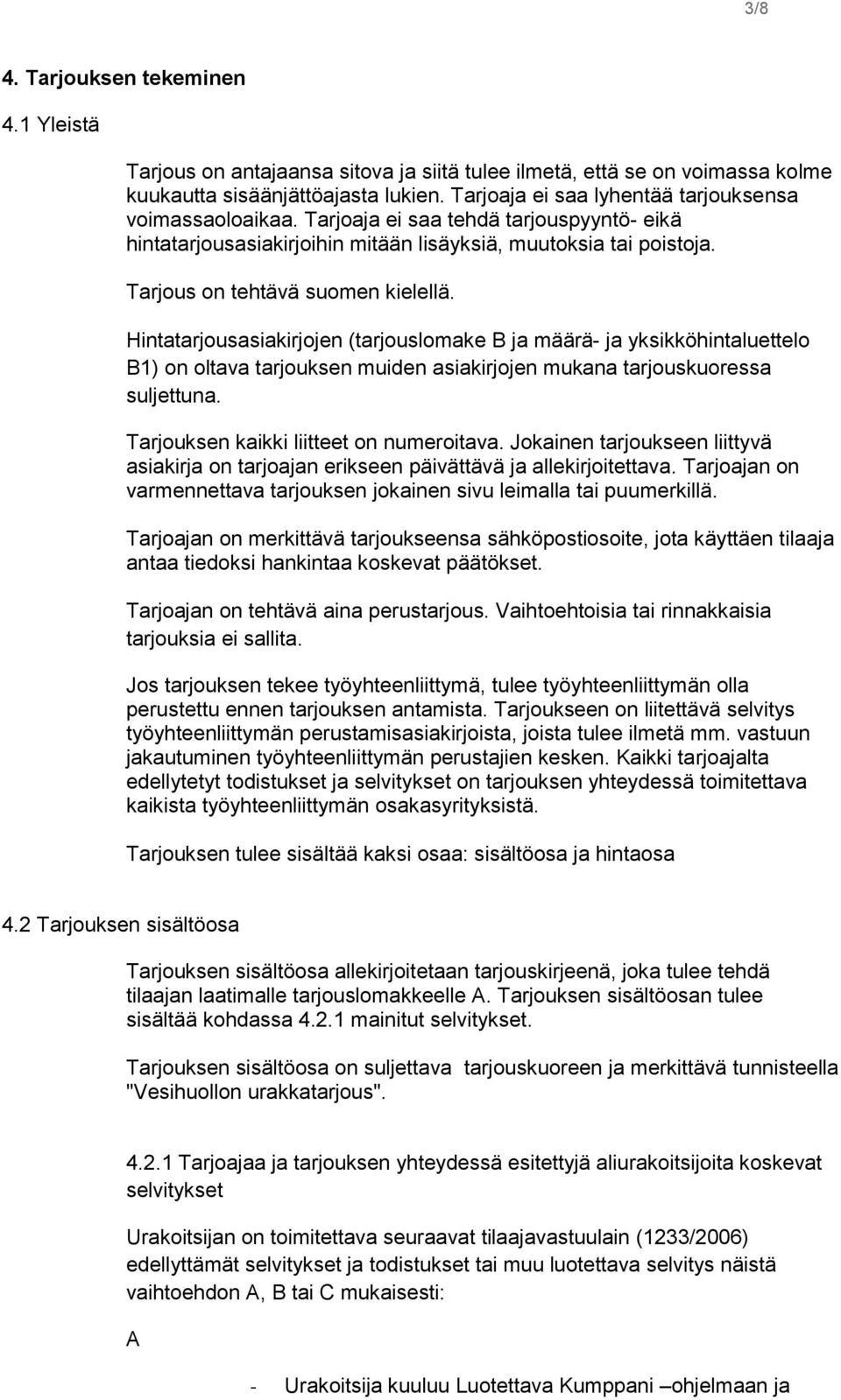 Tarjous on tehtävä suomen kielellä. Hintatarjousasiakirjojen (tarjouslomake B ja määrä- ja yksikköhintaluettelo B1) on oltava tarjouksen muiden asiakirjojen mukana tarjouskuoressa suljettuna.