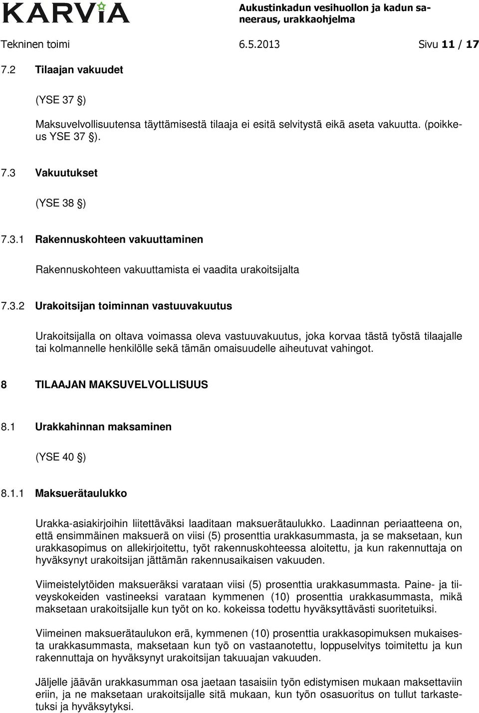 korvaa tästä työstä tilaajalle tai kolmannelle henkilölle sekä tämän omaisuudelle aiheutuvat vahingot. 8 TILAAJAN MAKSUVELVOLLISUUS 8.1 