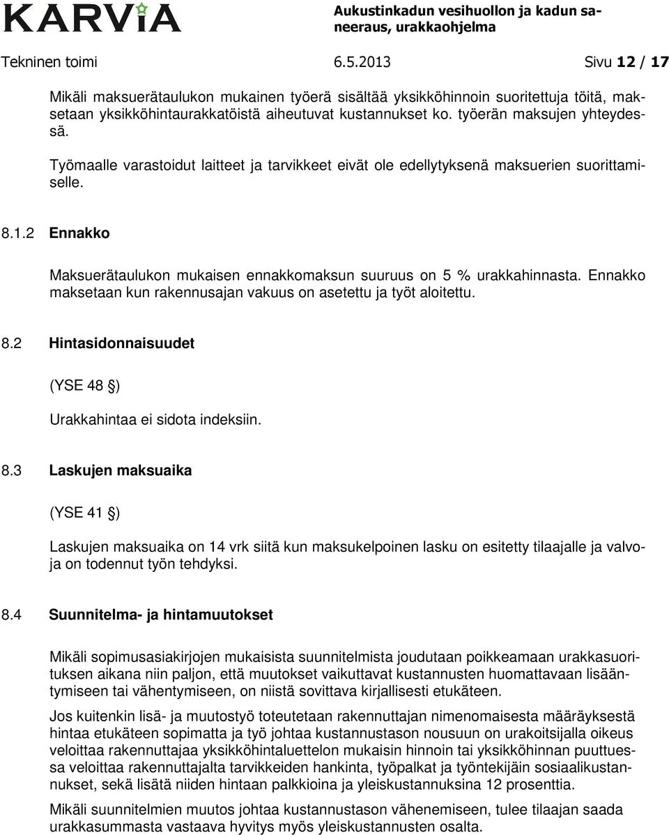 2 Ennakko Maksuerätaulukon mukaisen ennakkomaksun suuruus on 5 % urakkahinnasta. Ennakko maksetaan kun rakennusajan vakuus on asetettu ja työt aloitettu. 8.