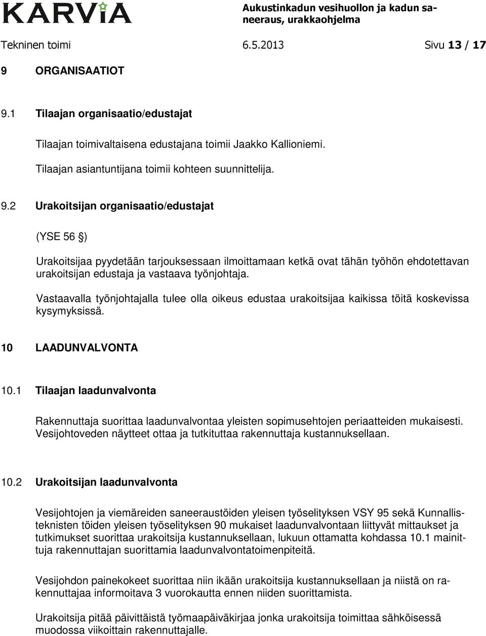 2 Urakoitsijan organisaatio/edustajat (YSE 56 ) Urakoitsijaa pyydetään tarjouksessaan ilmoittamaan ketkä ovat tähän työhön ehdotettavan urakoitsijan edustaja ja vastaava työnjohtaja.