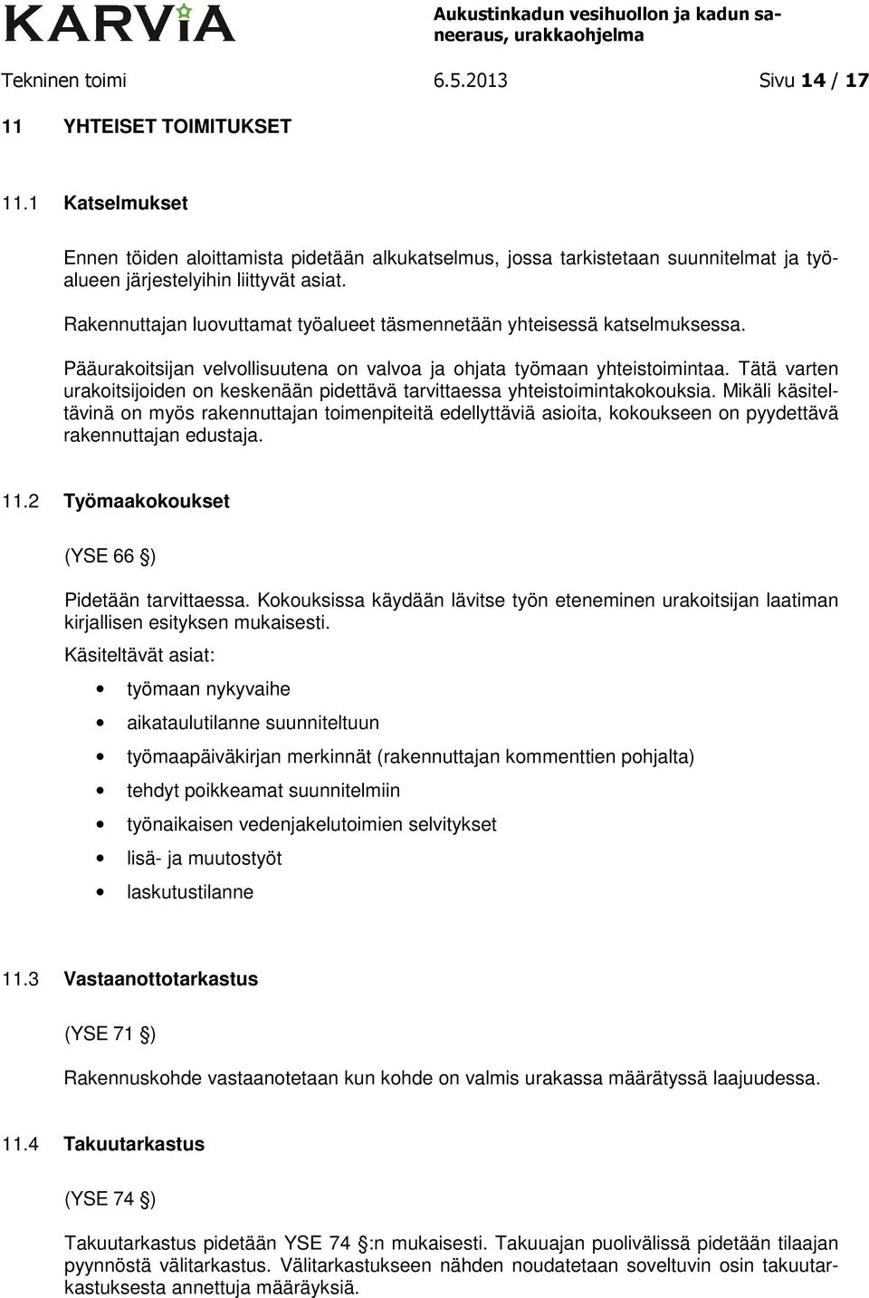 Rakennuttajan luovuttamat työalueet täsmennetään yhteisessä katselmuksessa. Pääurakoitsijan velvollisuutena on valvoa ja ohjata työmaan yhteistoimintaa.