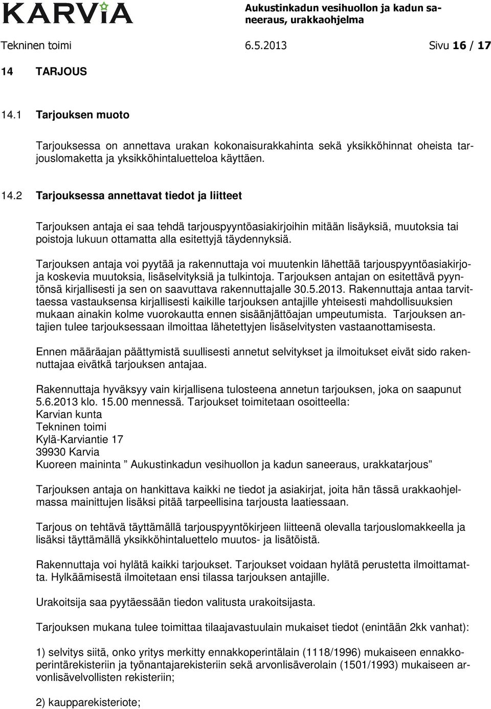 2 Tarjouksessa annettavat tiedot ja liitteet Tarjouksen antaja ei saa tehdä tarjouspyyntöasiakirjoihin mitään lisäyksiä, muutoksia tai poistoja lukuun ottamatta alla esitettyjä täydennyksiä.