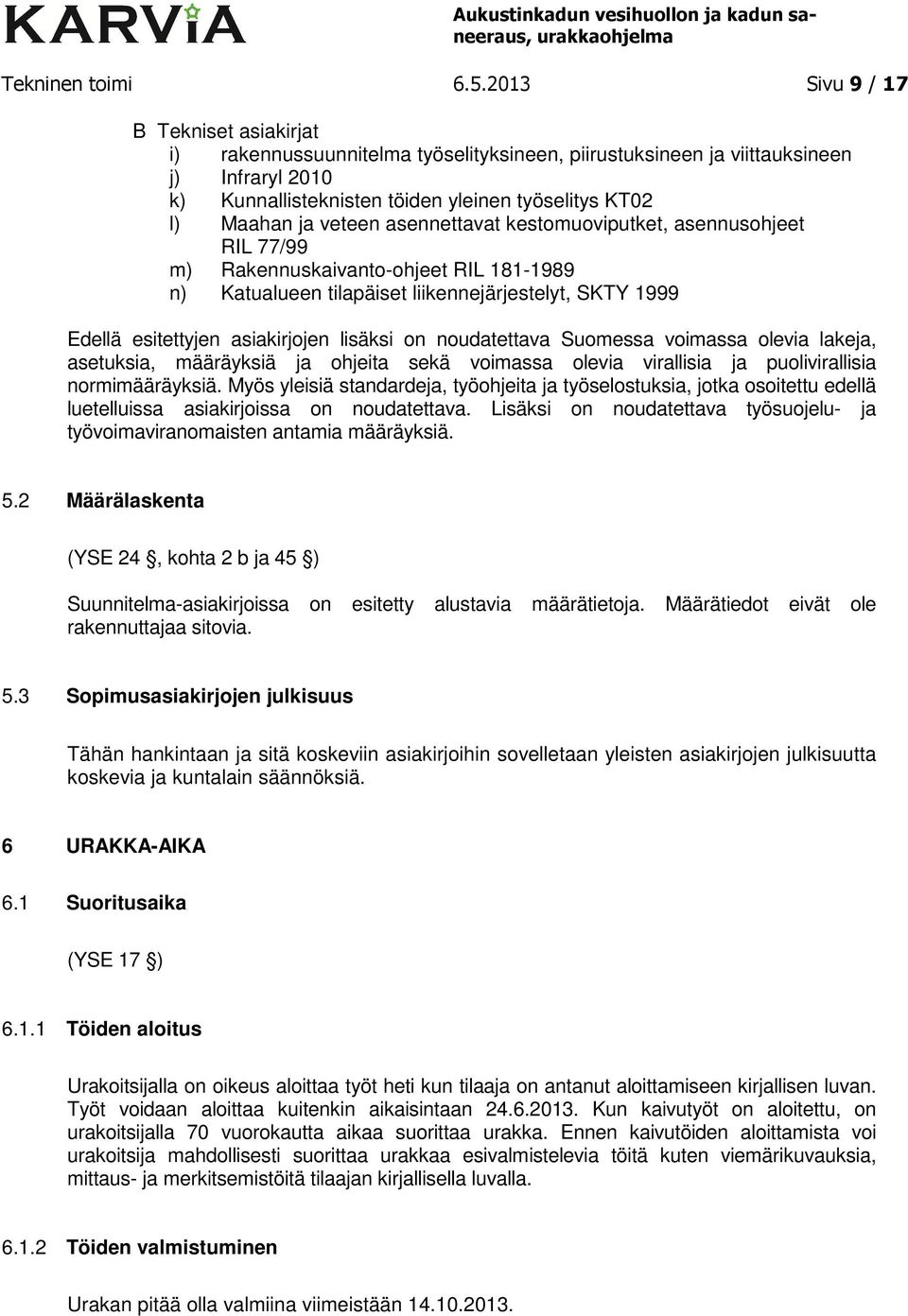 veteen asennettavat kestomuoviputket, asennusohjeet RIL 77/99 m) Rakennuskaivanto-ohjeet RIL 181-1989 n) Katualueen tilapäiset liikennejärjestelyt, SKTY 1999 Edellä esitettyjen asiakirjojen lisäksi