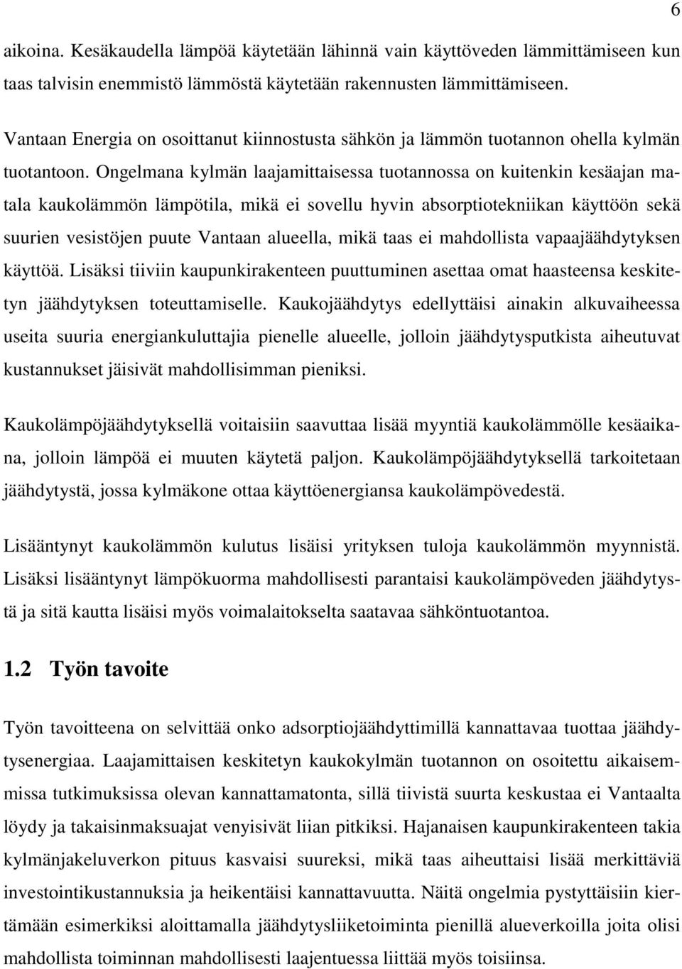 Ongelmana kylmän laajamittaisessa tuotannossa on kuitenkin kesäajan matala kaukolämmön lämpötila, mikä ei sovellu hyvin absorptiotekniikan käyttöön sekä suurien vesistöjen puute Vantaan alueella,